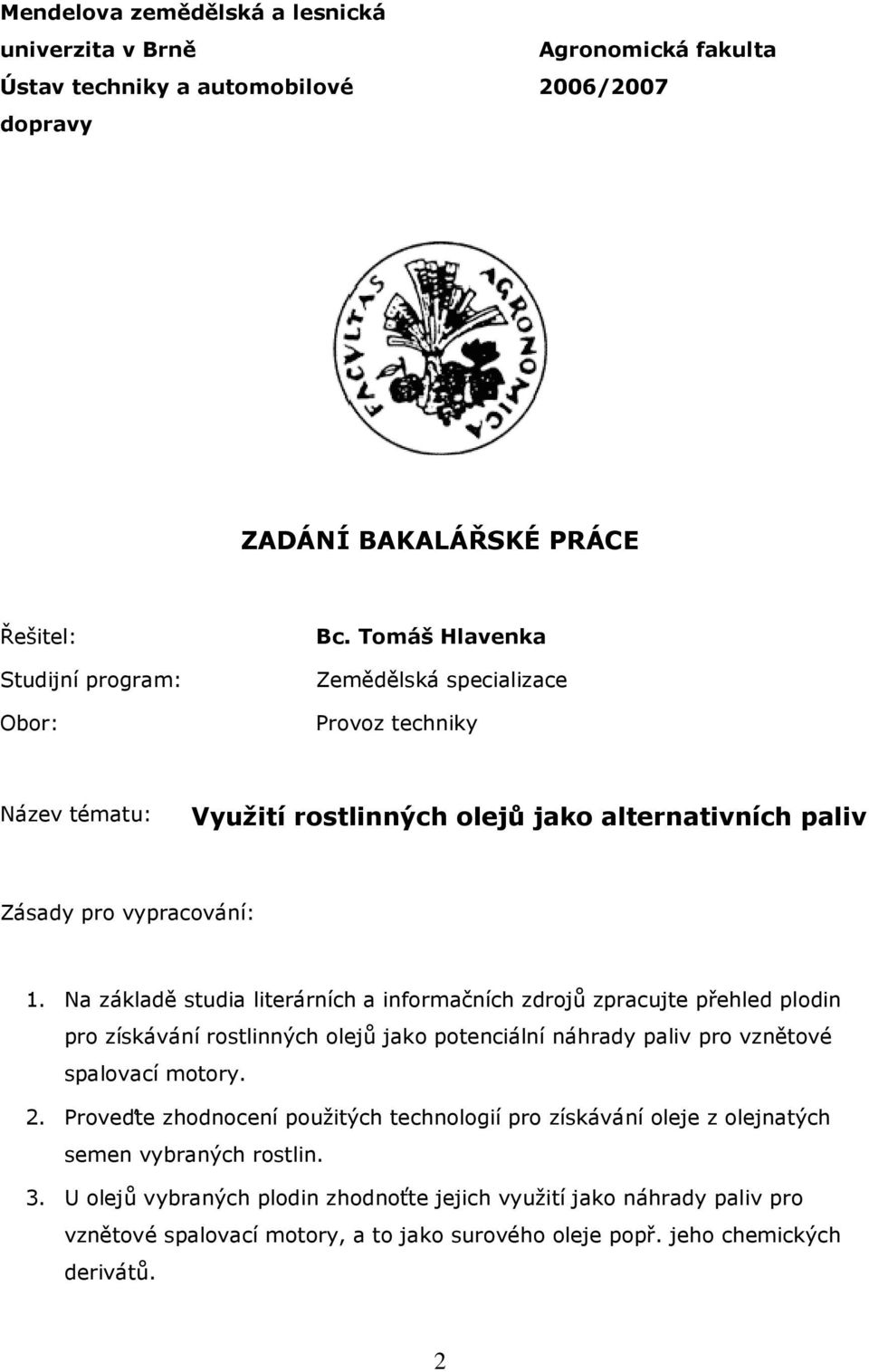 Na základě studia literárních a informačních zdrojů zpracujte přehled plodin pro získávání rostlinných olejů jako potenciální náhrady paliv pro vznětové spalovací motory. 2.