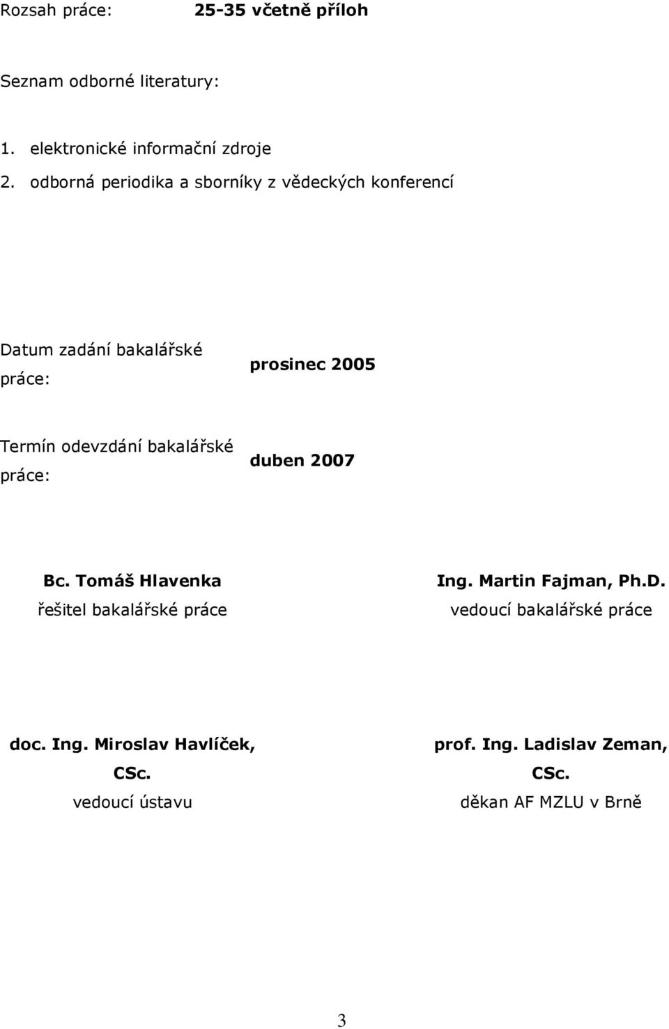 odevzdání bakalářské práce: duben 2007 Bc. Tomáš Hlavenka řešitel bakalářské práce Ing. Martin Fajman, Ph.D.