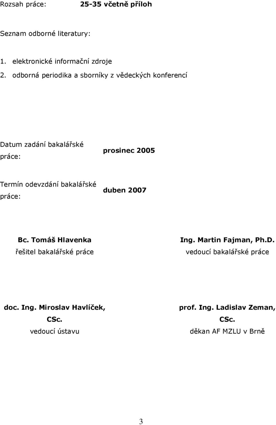 odevzdání bakalářské práce: duben 2007 Bc. Tomáš Hlavenka řešitel bakalářské práce Ing. Martin Fajman, Ph.D.