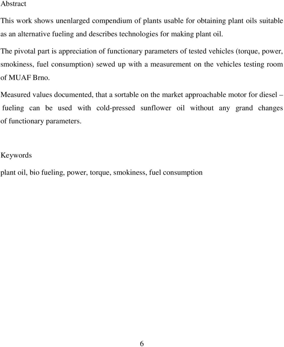 The pivotal part is appreciation of functionary parameters of tested vehicles (torque, power, smokiness, fuel consumption) sewed up with a measurement on the