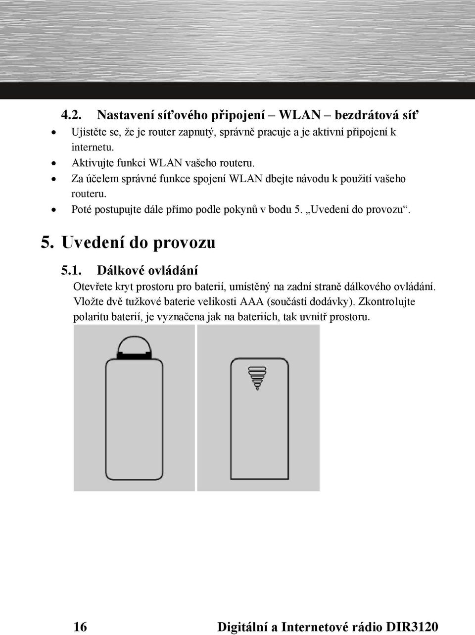 Poté postupujte dále přímo podle pokynů v bodu 5. Uvedení do provozu. 5. Uvedení do provozu 5.1.