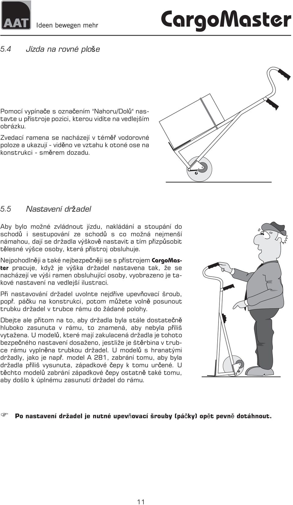 5 Nastavení dr adel Aby bylo mo né zvládnout jízdu, nakládání a stoupání do schod i sestupování ze schod s co mo ná nejmenší námahou, dají se dr adla výškov nastavit a tím p izp sobit t lesné výšce