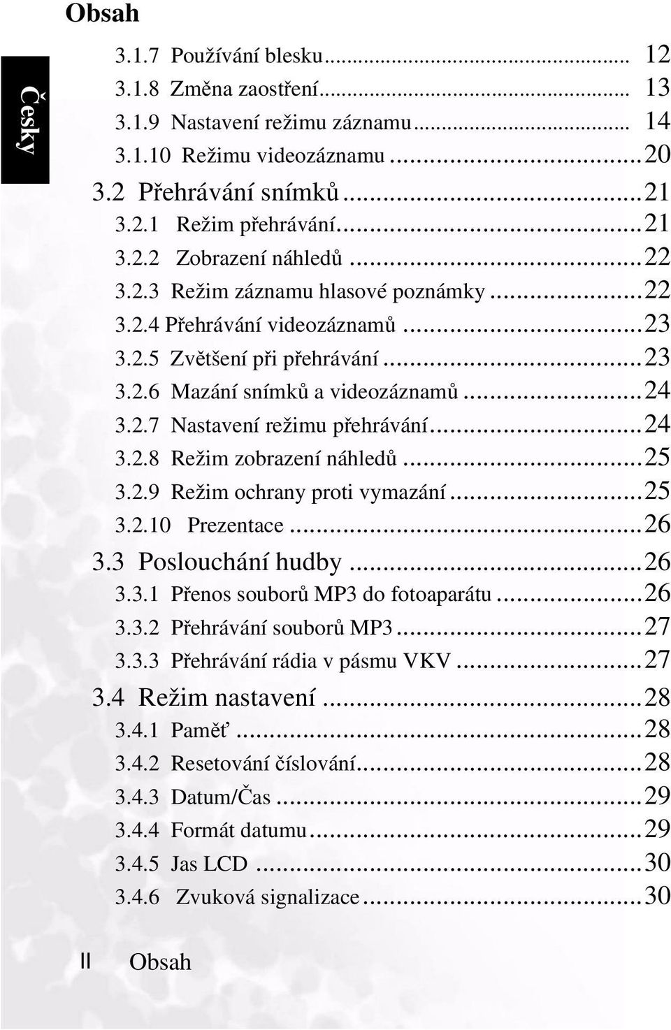 ..24 3.2.8 Režim zobrazení náhledů...25 3.2.9 Režim ochrany proti vymazání...25 3.2.10 Prezentace...26 3.3 Poslouchání hudby...26 3.3.1 Přenos souborů MP3dofotoaparátu...26 3.3.2 Přehrávání souborů MP3.