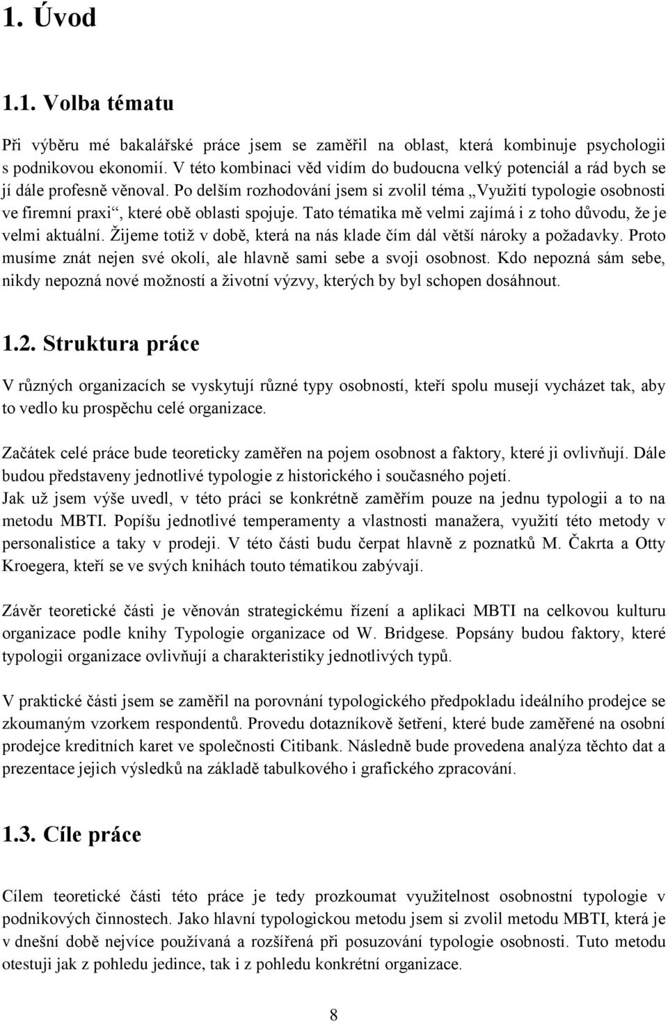 Po delším rozhodování jsem si zvolil téma Využití typologie osobnosti ve firemní praxi, které obě oblasti spojuje. Tato tématika mě velmi zajímá i z toho důvodu, že je velmi aktuální.