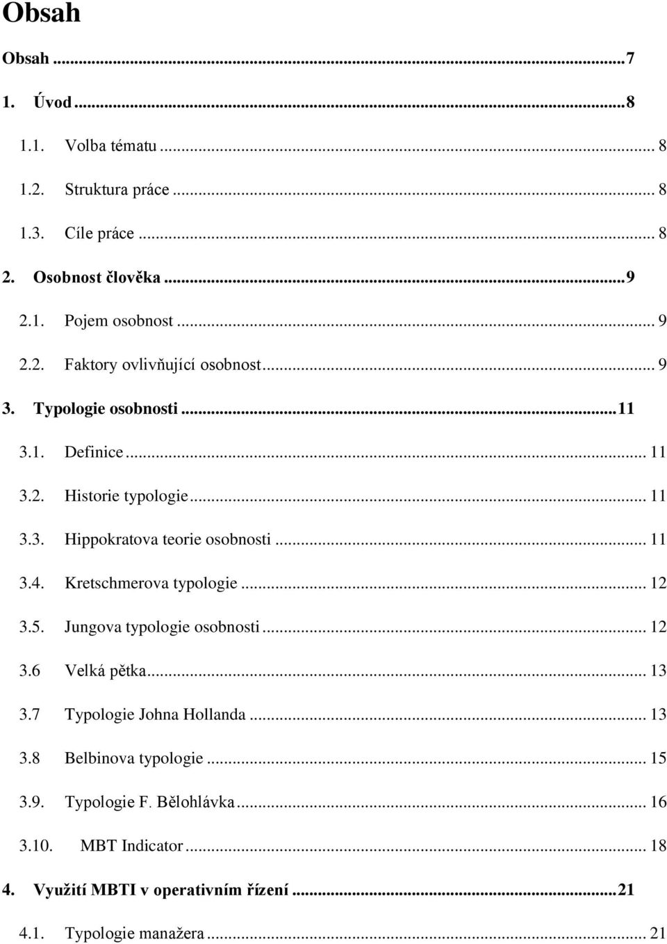 Kretschmerova typologie... 12 3.5. Jungova typologie osobnosti... 12 3.6 Velká pětka... 13 3.7 Typologie Johna Hollanda... 13 3.8 Belbinova typologie.