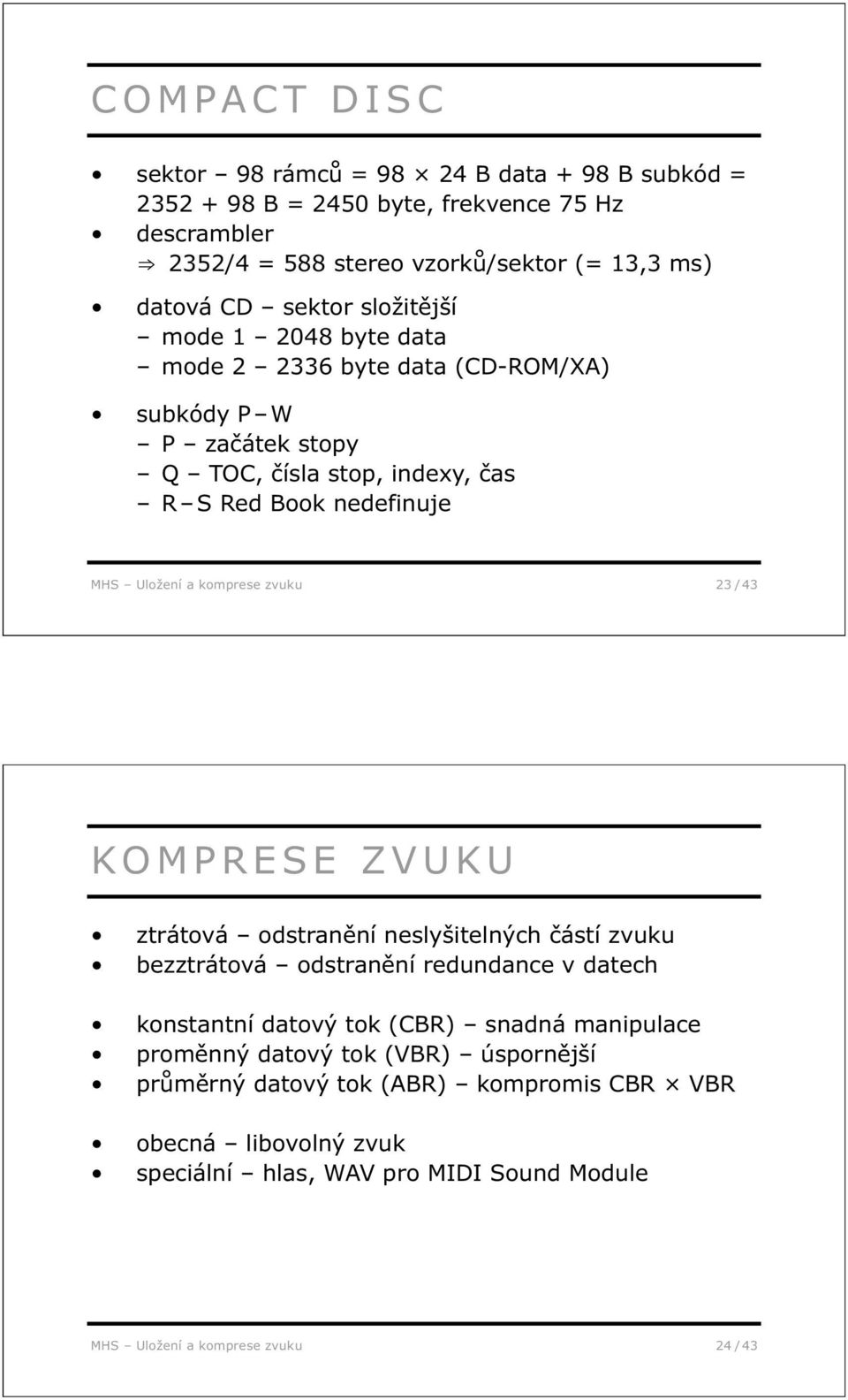 komprese zvuku 23 / 43 KOMPRESE ZVUKU ztrátová odstranění neslyšitelných částí zvuku bezztrátová odstranění redundance v datech konstantní datový tok (CBR) snadná manipulace