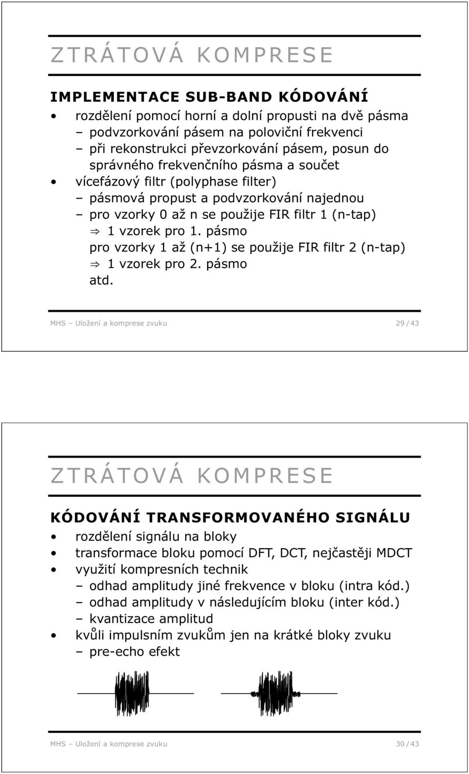 pásmo pro vzorky 1 až (n+1) se použije FIR filtr 2 (n-tap) 1 vzorek pro 2. pásmo atd.