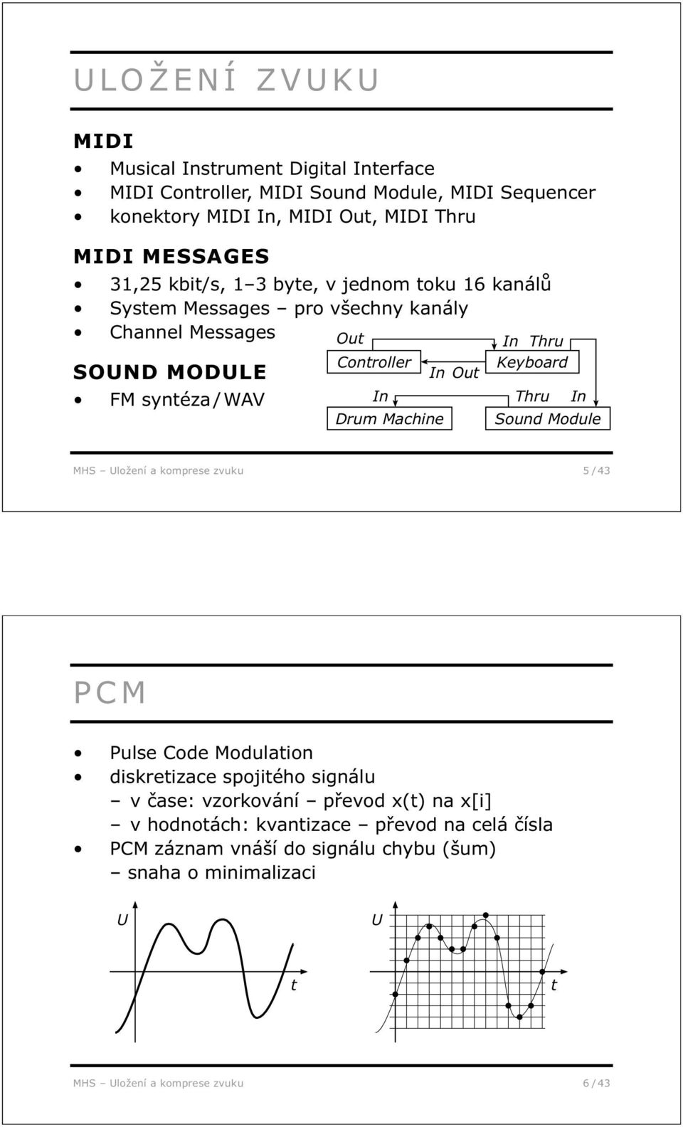 In Out In Thru Keyboard Thru In Sound Module MHS Uložení a komprese zvuku 5 / 43 PCM Pulse Code Modulation diskretizace spojitého signálu v čase: vzorkování