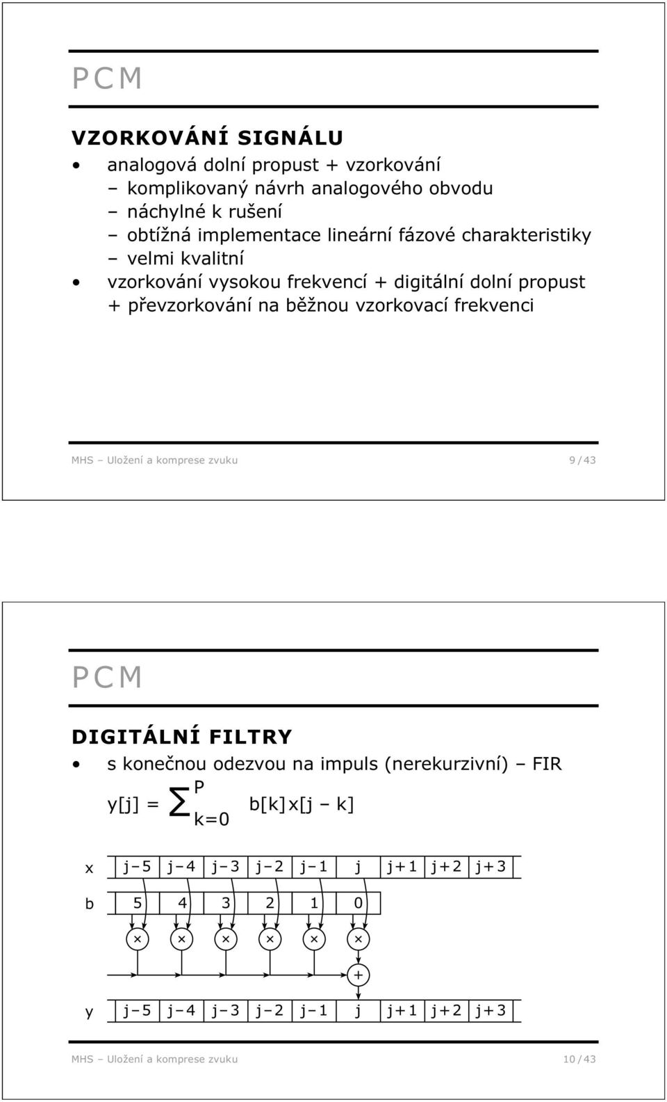 vzorkovací frekvenci MHS Uložení a komprese zvuku 9 / 43 PCM DIGITÁLNÍ FILTRY s konečnou odezvou na impuls (nerekurzivní) FIR P y[j] =