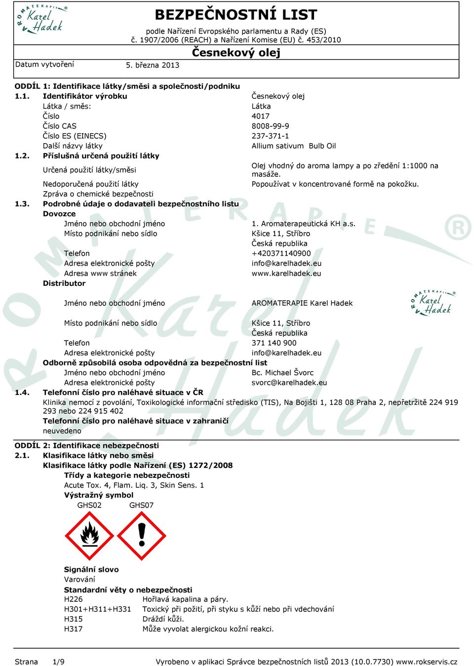 Telefon Adresa elektronické pošty Adresa www stránek Distributor Látka 4017 8008-99-9 237-371-1 Allium sativum Bulb Oil Olej vhodný do aroma lampy a po zředění 1:1000 na masáže.