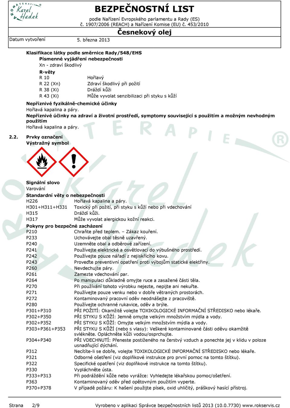 Nepříznivé účinky na zdraví a životní prostředí, symptomy související s použitím a možným nevhodným použitím Hořlavá kapalina a páry. 2.