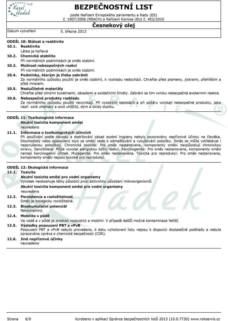 Chraňte před plameny, jiskrami, přehřátím a před mrazem. 10.5. 10.6. Neslučitelné materiály Chraňte před silnými kyselinami, zásadami a oxidačními činidly.