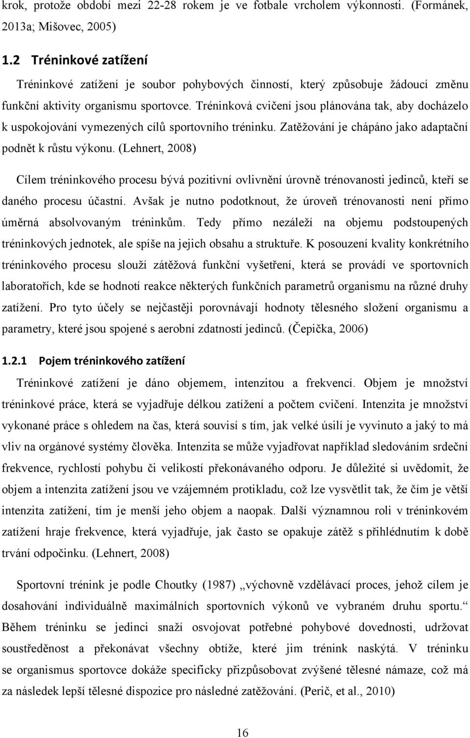 Tréninková cvičení jsou plánována tak, aby docházelo k uspokojování vymezených cílů sportovního tréninku. Zatěžování je chápáno jako adaptační podnět k růstu výkonu.