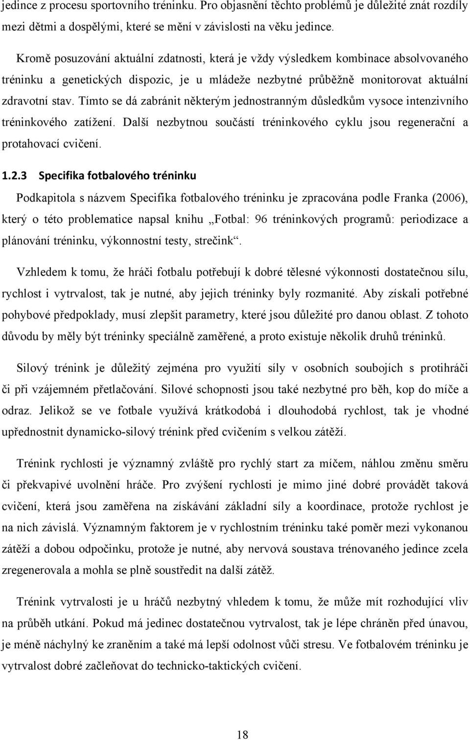 Tímto se dá zabránit některým jednostranným důsledkům vysoce intenzivního tréninkového zatížení. Další nezbytnou součástí tréninkového cyklu jsou regenerační a protahovací cvičení. 1.2.