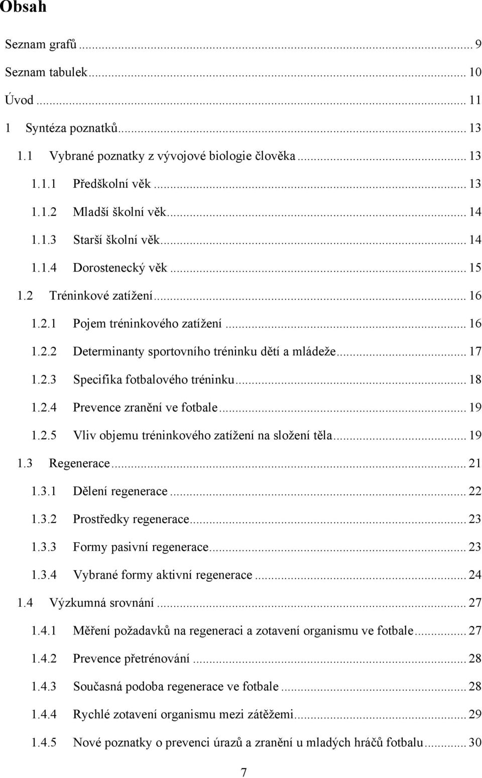 .. 18 1.2.4 Prevence zranění ve fotbale... 19 1.2.5 Vliv objemu tréninkového zatížení na složení těla... 19 1.3 Regenerace... 21 1.3.1 Dělení regenerace... 22 1.3.2 Prostředky regenerace... 23 1.3.3 Formy pasivní regenerace.