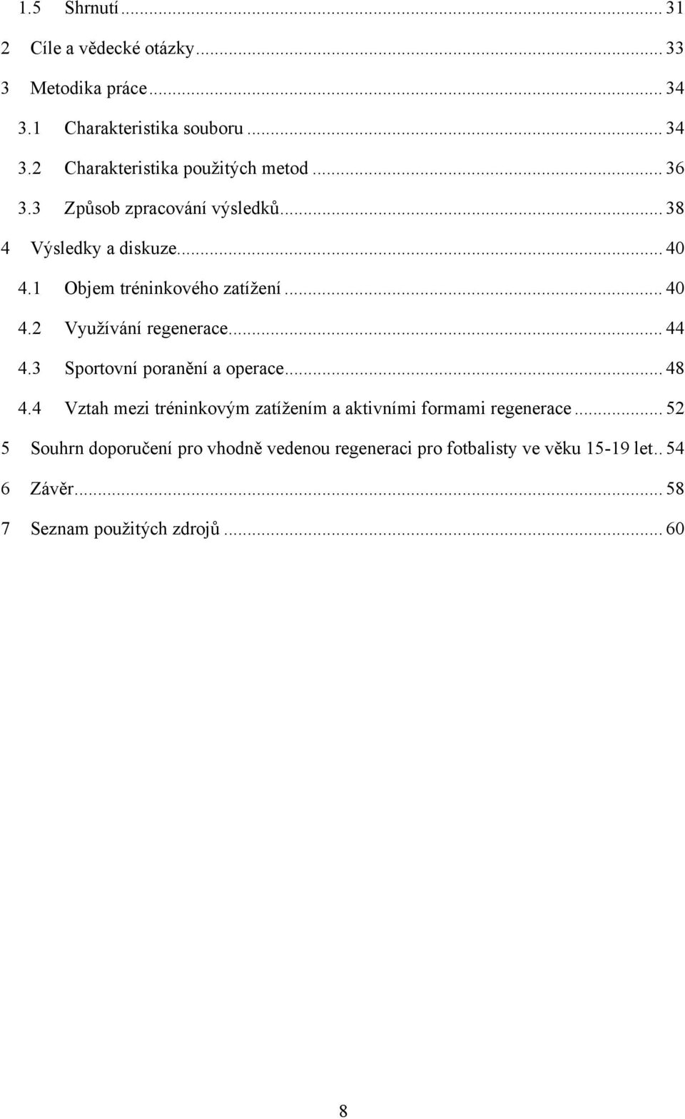 .. 44 4.3 Sportovní poranění a operace... 48 4.4 Vztah mezi tréninkovým zatížením a aktivními formami regenerace.