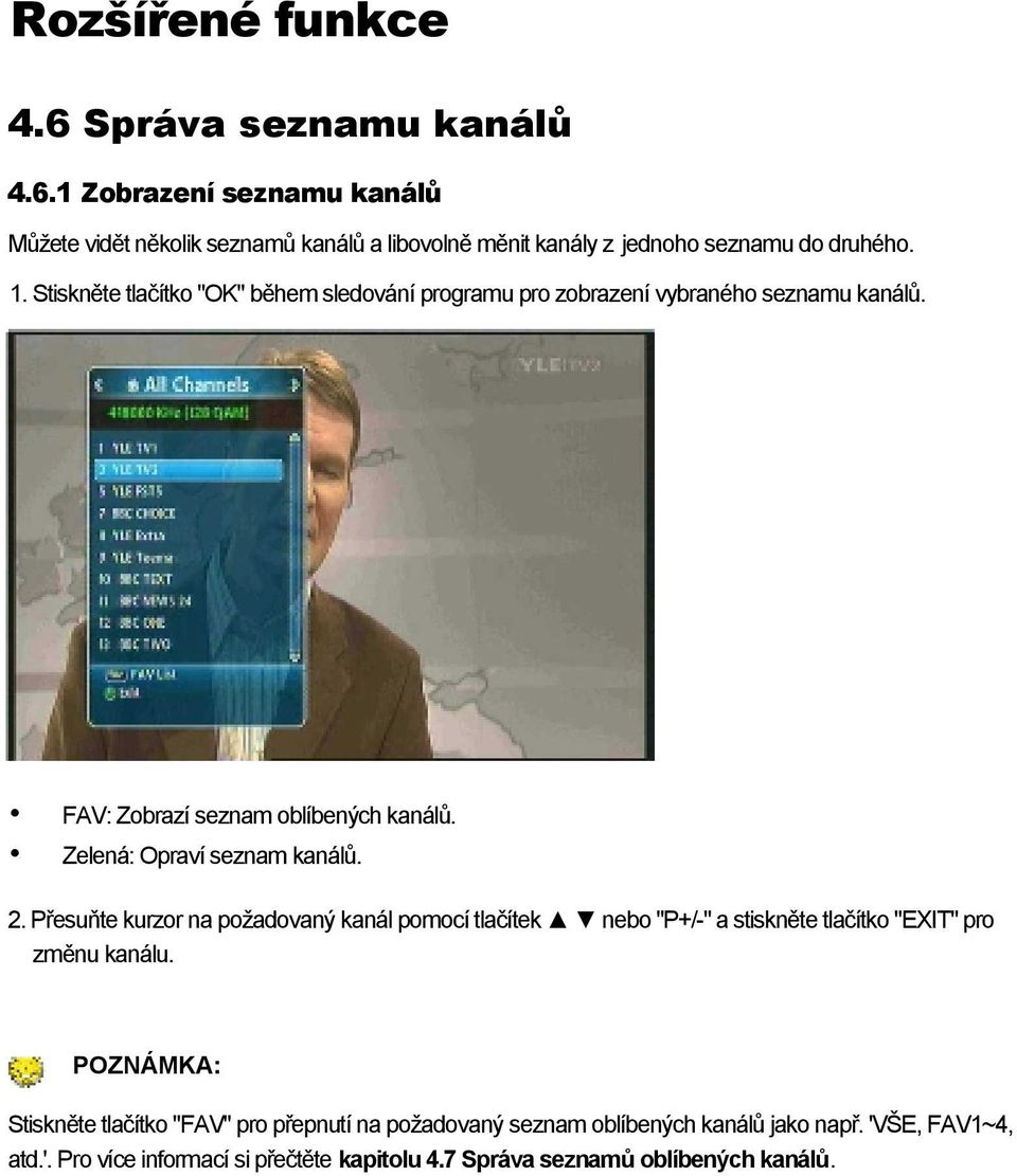 Zelená: Opraví seznam kanálů. 2. Přesuňte kurzor na požadovaný kanál pomocí tlačítek nebo "P+/-" a stiskněte tlačítko "EXIT" pro změnu kanálu.