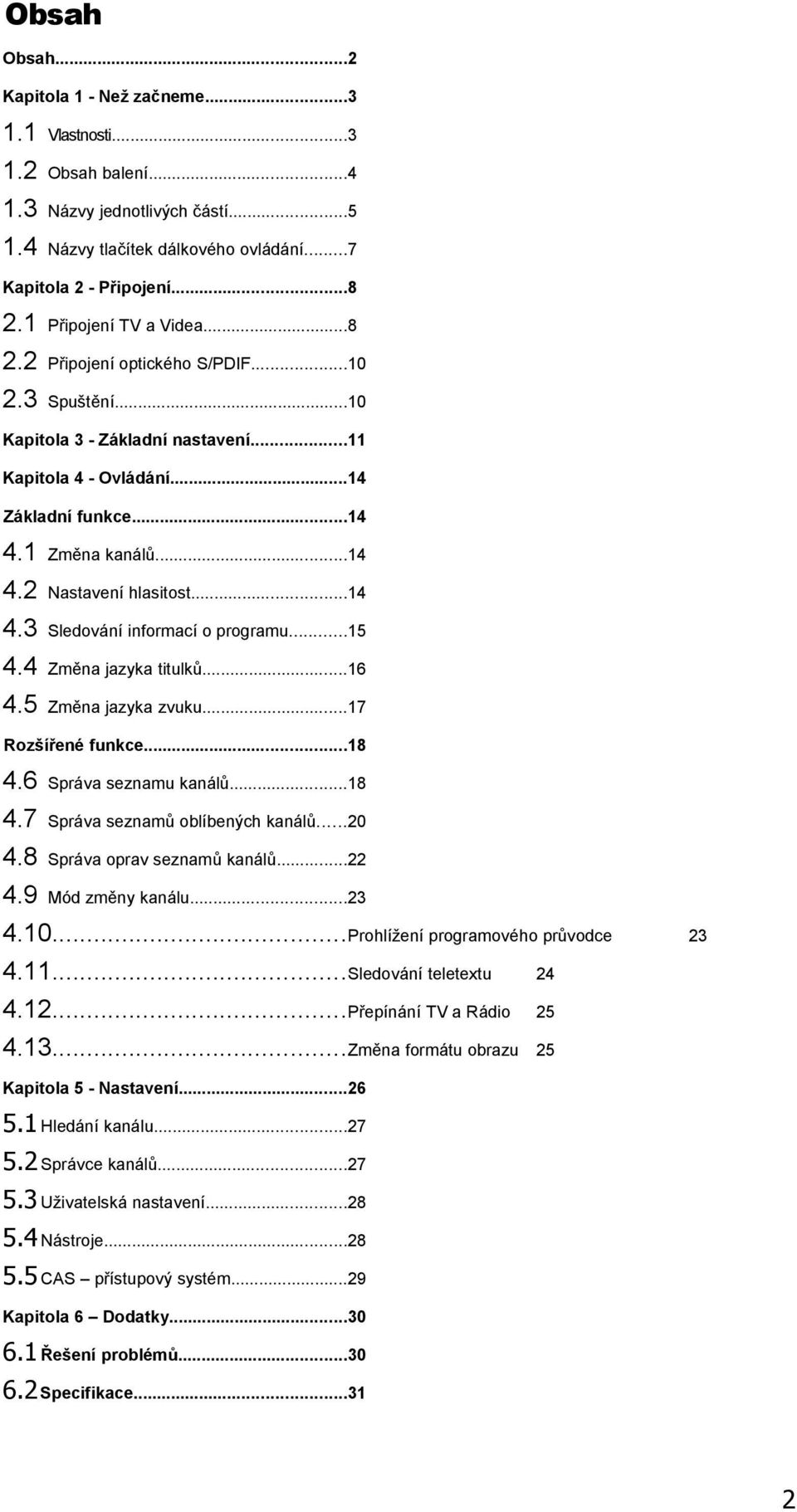 ..14 Nastavení hlasitost...14 Sledování informací o programu...15 Změna jazyka titulků...16 Změna jazyka zvuku...17 Rozšířené funkce...18 4.6 Správa seznamu kanálů...18 4.7 Správa seznamů oblíbených kanálů.