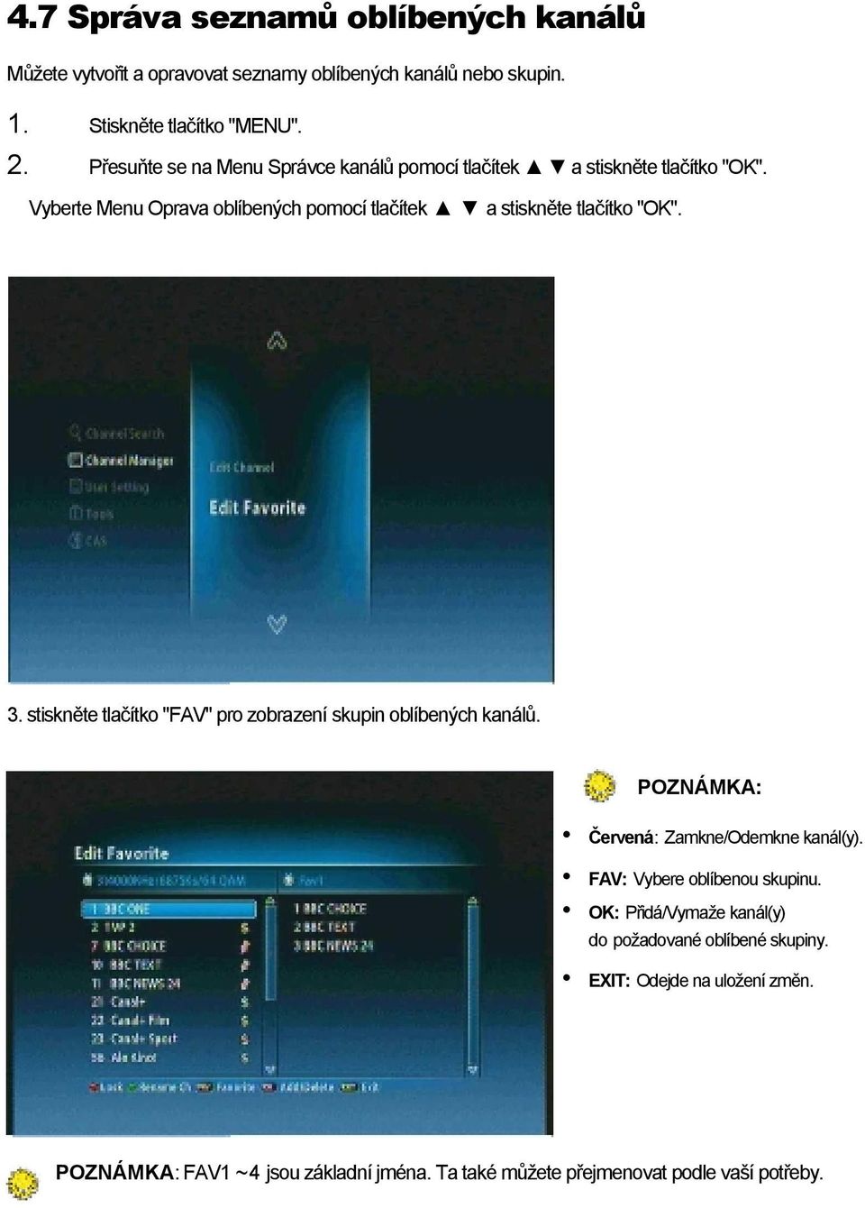 3. stiskněte tlačítko "FAV" pro zobrazení skupin oblíbených kanálů. POZNÁMKA: Červená: Zamkne/Odemkne kanál(y). FAV: Vybere oblíbenou skupinu.