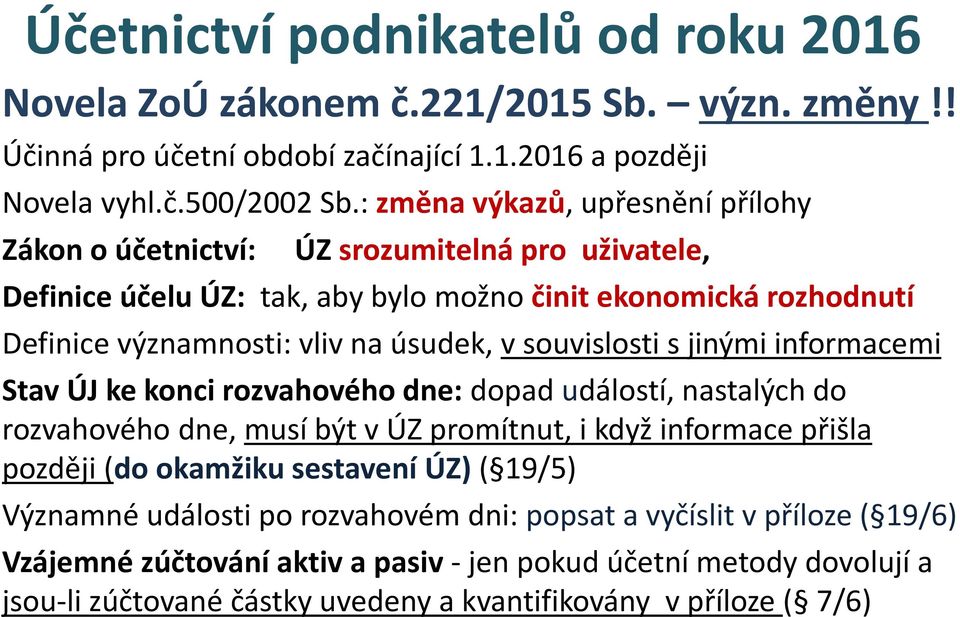 souvislosti s jinými informacemi Stav ÚJ ke konci rozvahového dne: dopad událostí, nastalých do rozvahového dne, musí být v ÚZ promítnut, i když informace přišla později (do okamžiku sestavení