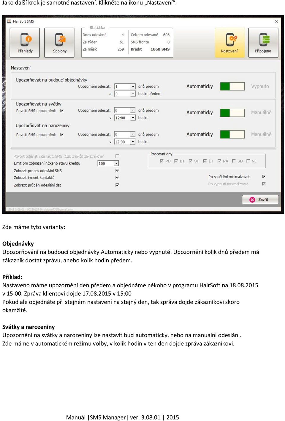 08.2015 v 15:00. Zpráva klientovi dojde 17.08.2015 v 15:00 Pokud ale objednáte při stejném nastavení na stejný den, tak zpráva dojde zákazníkovi skoro okamžitě.