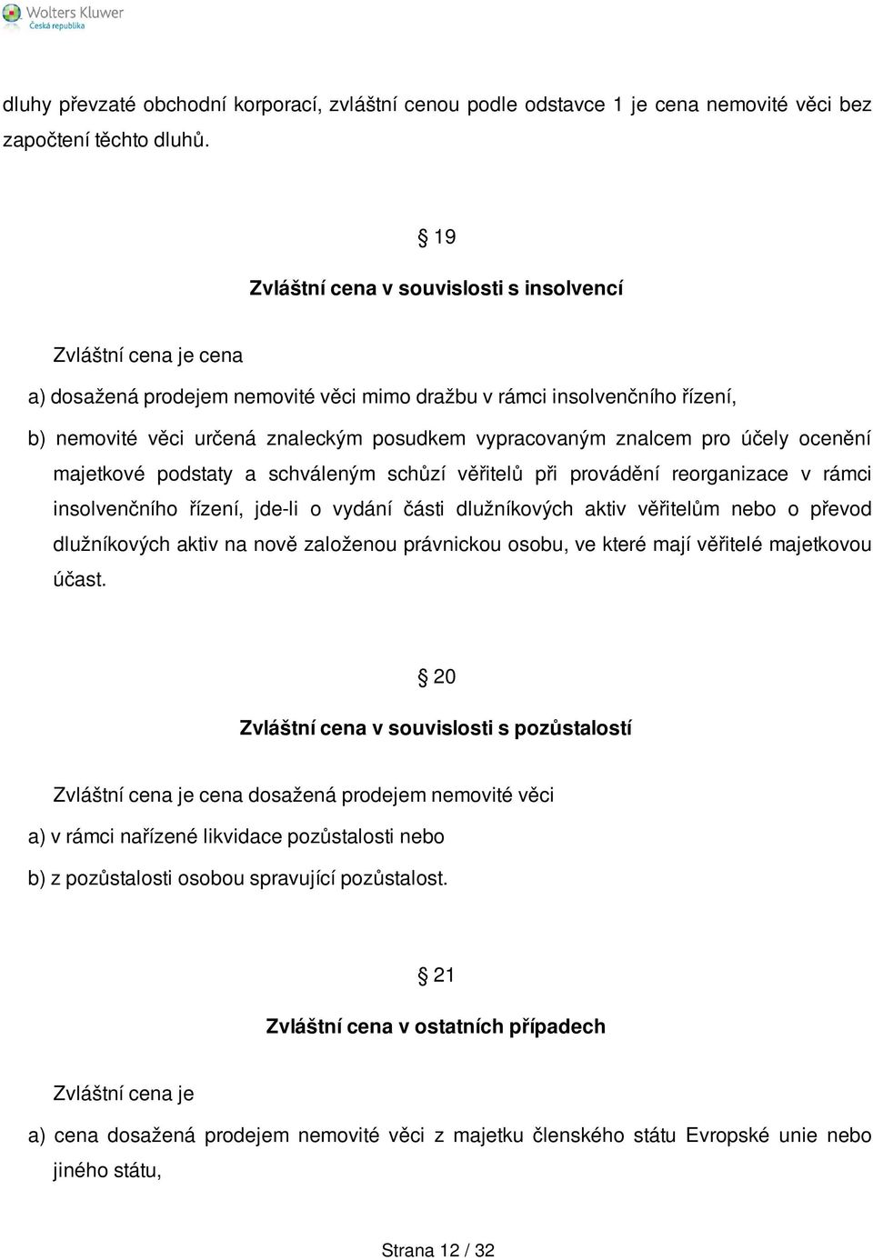 znalcem pro účely ocenění majetkové podstaty a schváleným schůzí věřitelů při provádění reorganizace v rámci insolvenčního řízení, jde-li o vydání části dlužníkových aktiv věřitelům nebo o převod