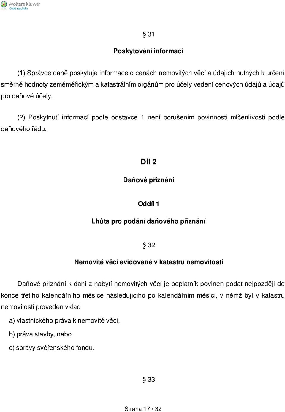 Díl 2 Daňové přiznání Oddíl 1 Lhůta pro podání daňového přiznání 32 Nemovité věci evidované v katastru nemovitostí Daňové přiznání k dani z nabytí nemovitých věcí je poplatník povinen