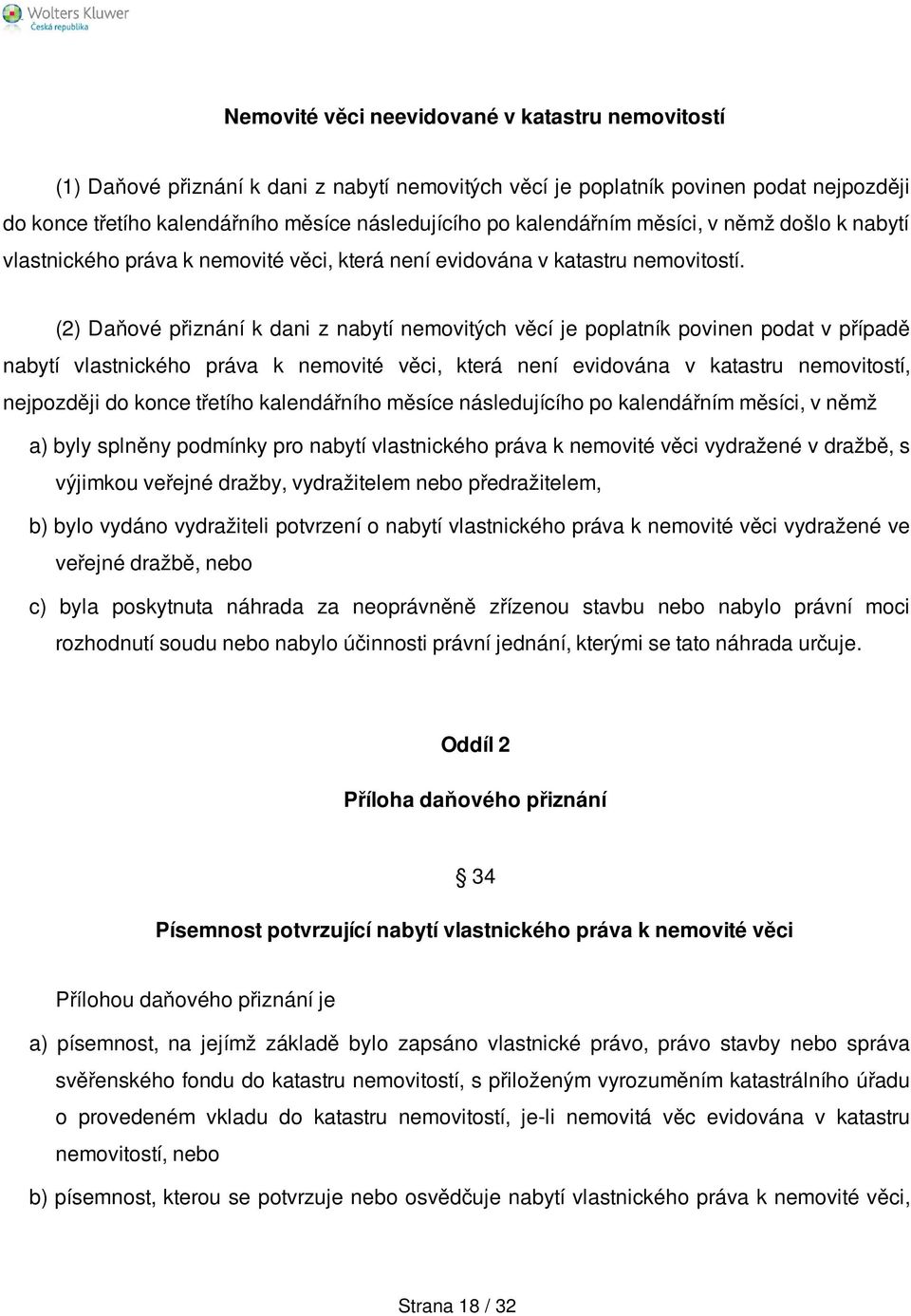 (2) Daňové přiznání k dani z nabytí nemovitých věcí je poplatník povinen podat v případě nabytí vlastnického práva k nemovité věci, která není evidována v katastru nemovitostí, nejpozději do konce