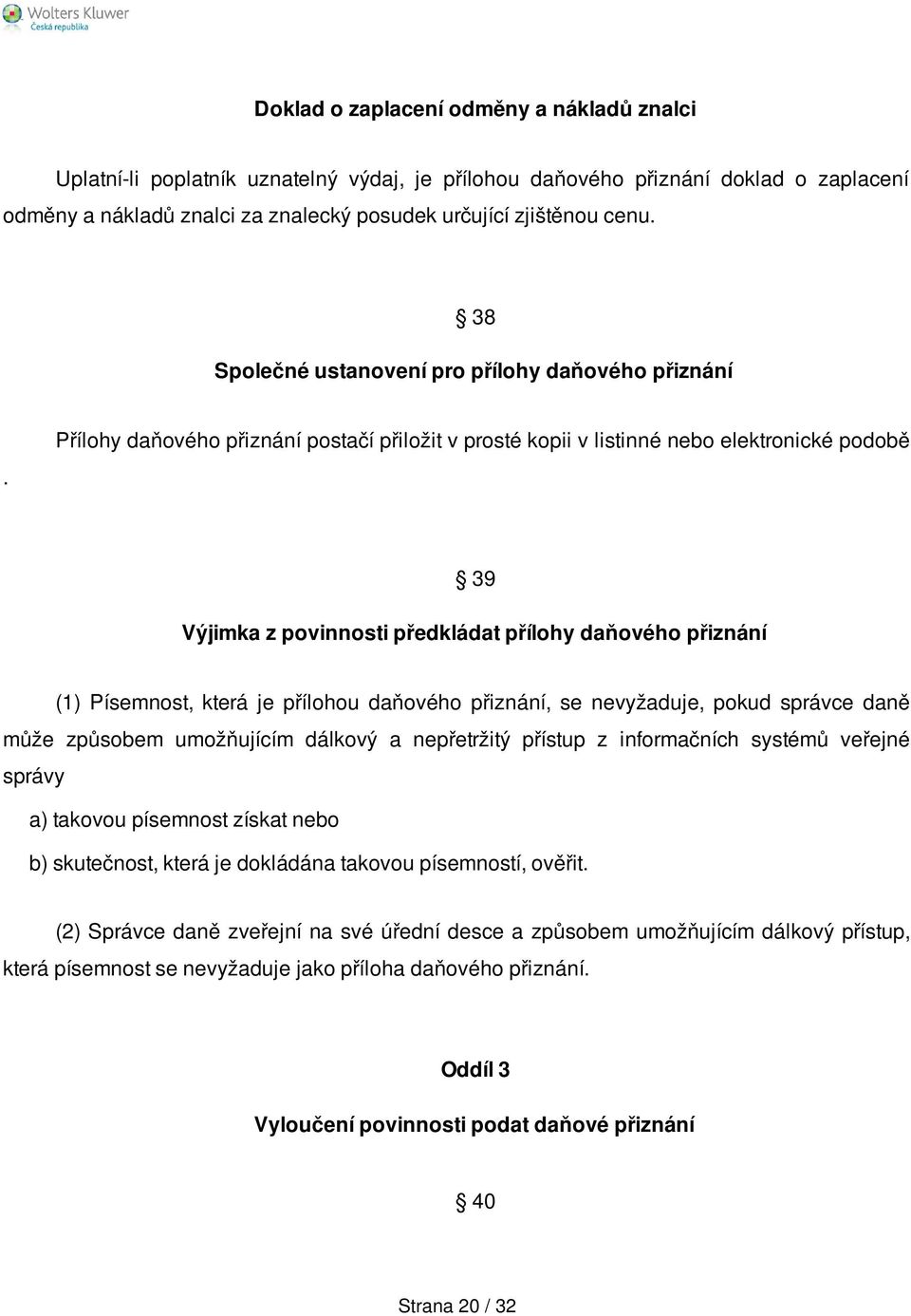 Přílohy daňového přiznání postačí přiložit v prosté kopii v listinné nebo elektronické podobě 39 Výjimka z povinnosti předkládat přílohy daňového přiznání (1) Písemnost, která je přílohou daňového