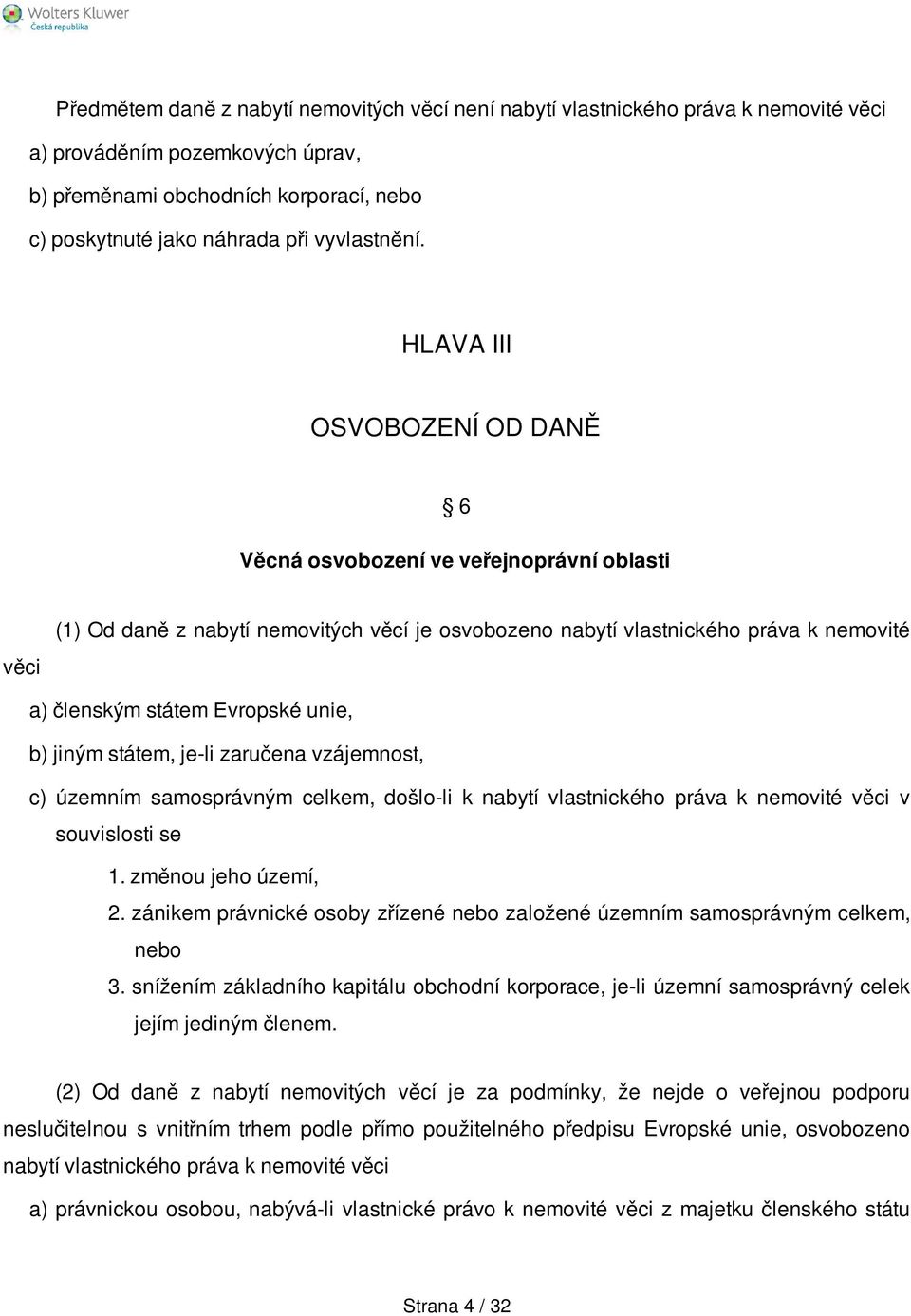 HLAVA III OSVOBOZENÍ OD DANĚ 6 Věcná osvobození ve veřejnoprávní oblasti věci (1) Od daně z nabytí nemovitých věcí je osvobozeno nabytí vlastnického práva k nemovité a) členským státem Evropské unie,