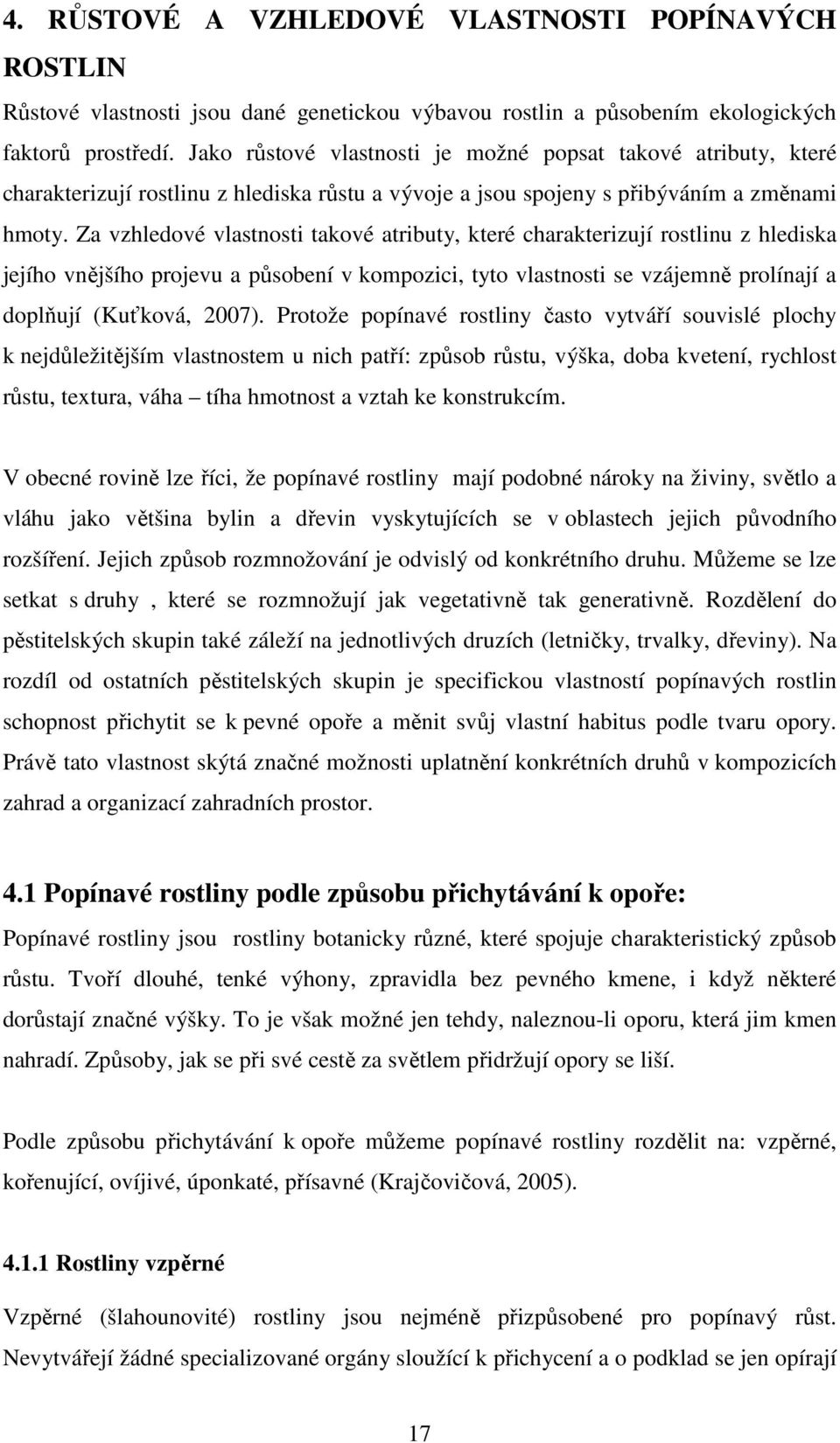 Za vzhledové vlastnosti takové atributy, které charakterizují rostlinu z hlediska jejího vnějšího projevu a působení v kompozici, tyto vlastnosti se vzájemně prolínají a doplňují (Kuťková, 2007).