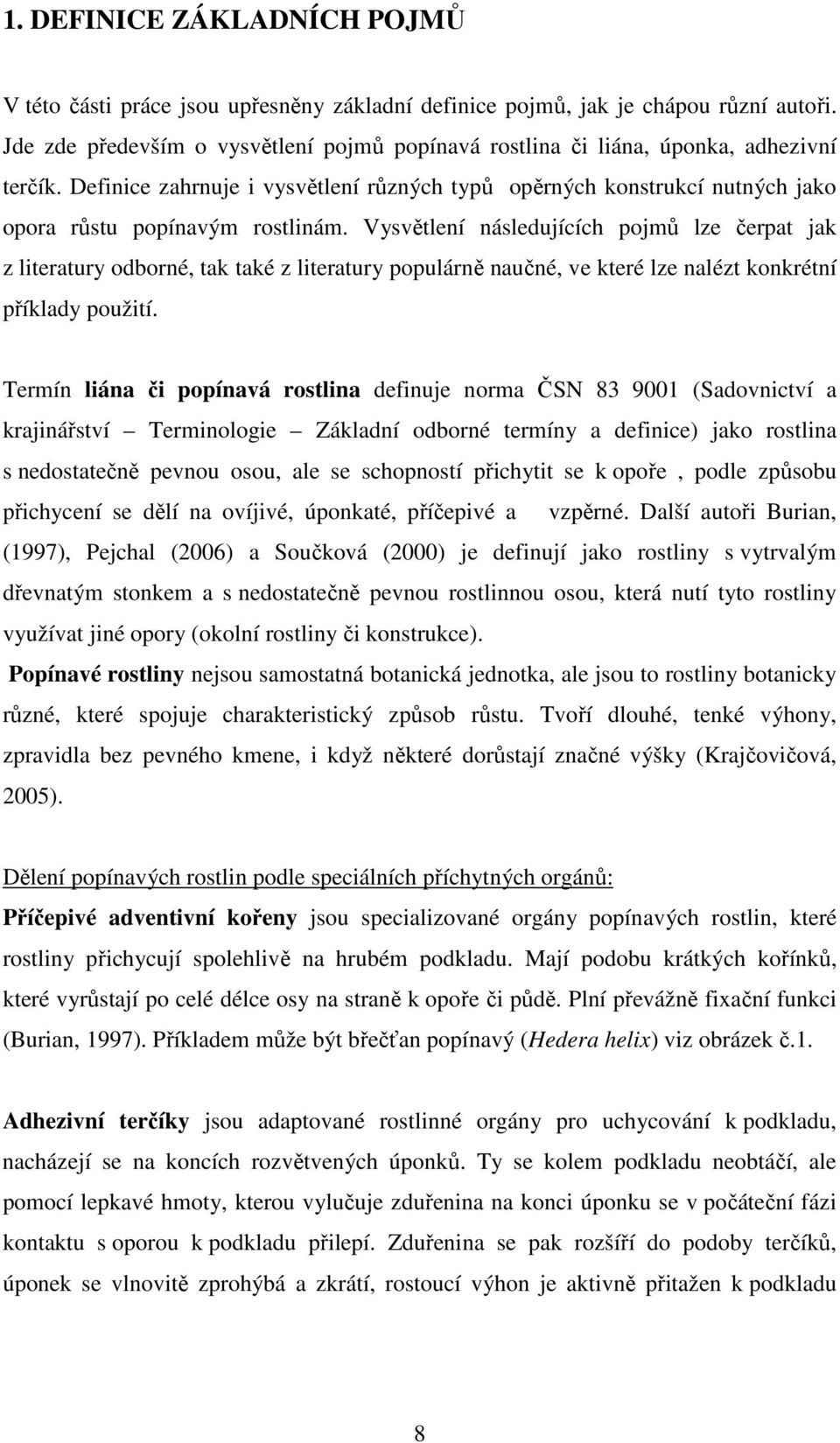 Vysvětlení následujících pojmů lze čerpat jak z literatury odborné, tak také z literatury populárně naučné, ve které lze nalézt konkrétní příklady použití.