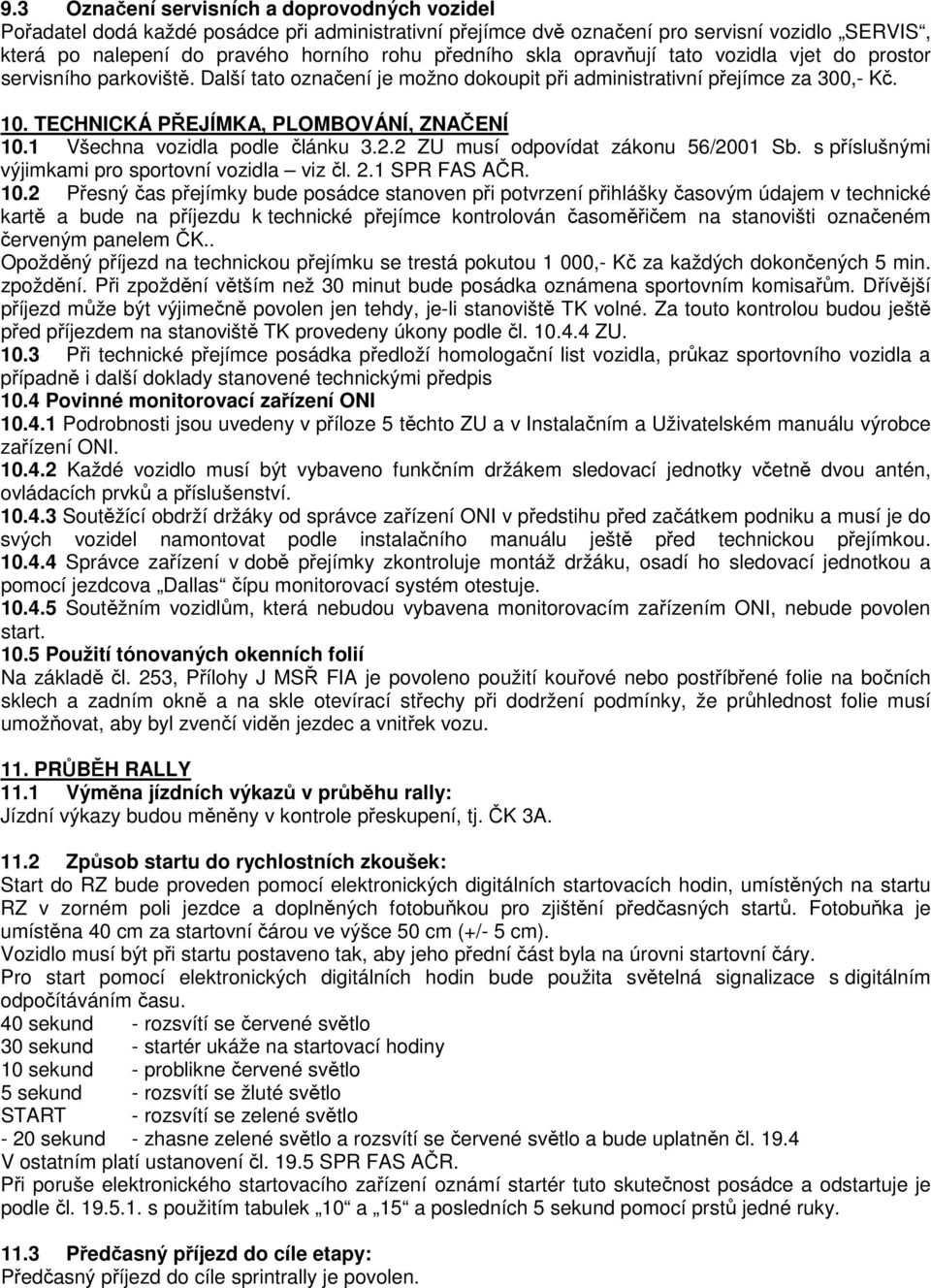 1 Všechna vozidla podle článku 3.2.2 ZU musí odpovídat zákonu 56/2001 Sb. s příslušnými výjimkami pro sportovní vozidla viz čl. 2.1 SPR FAS AČR. 10.