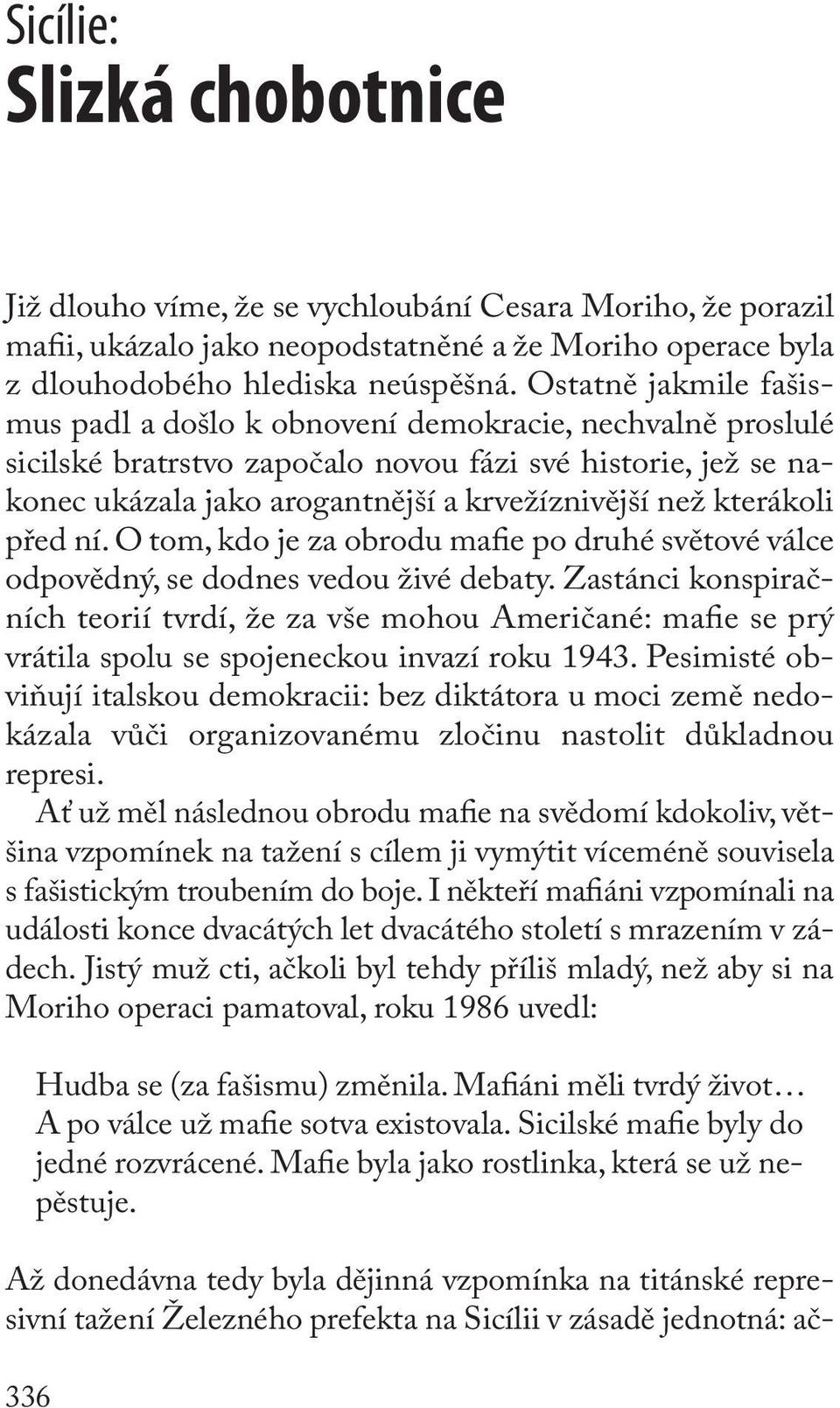 kterákoli před ní. O tom, kdo je za obrodu mafie po druhé světové válce odpovědný, se dodnes vedou živé debaty.