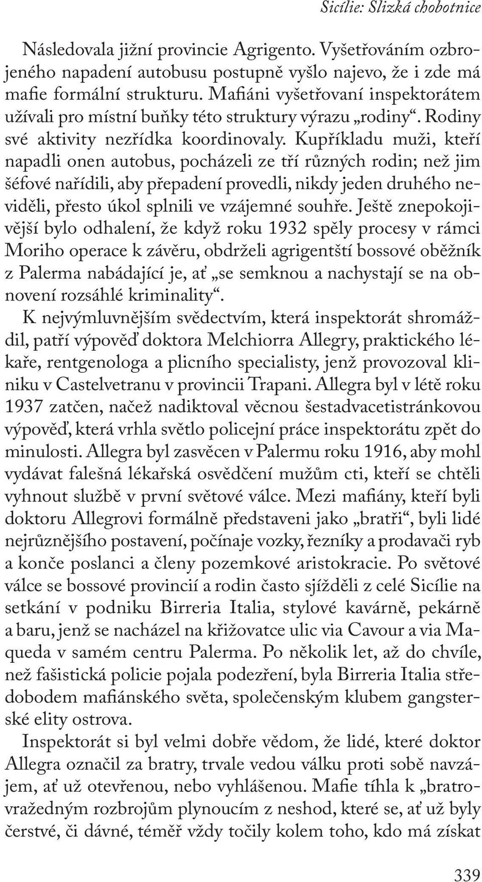 Kupříkladu muži, kteří napadli onen autobus, pocházeli ze tří různých rodin; než jim šéfové nařídili, aby přepadení provedli, nikdy jeden druhého neviděli, přesto úkol splnili ve vzájemné souhře.