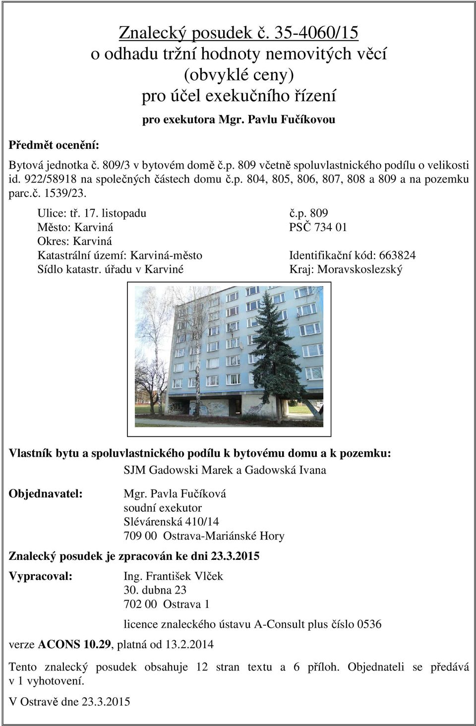 listopadu č.p. 809 Město: Karviná PSČ 734 01 Okres: Karviná Katastrální území: Karviná-město Identifikační kód: 663824 Sídlo katastr.