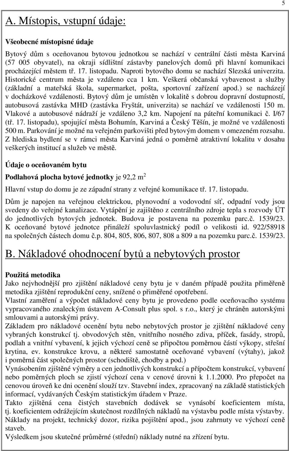 Veškerá občanská vybavenost a služby (základní a mateřská škola, supermarket, pošta, sportovní zařízení apod.) se nacházejí v docházkové vzdálenosti.