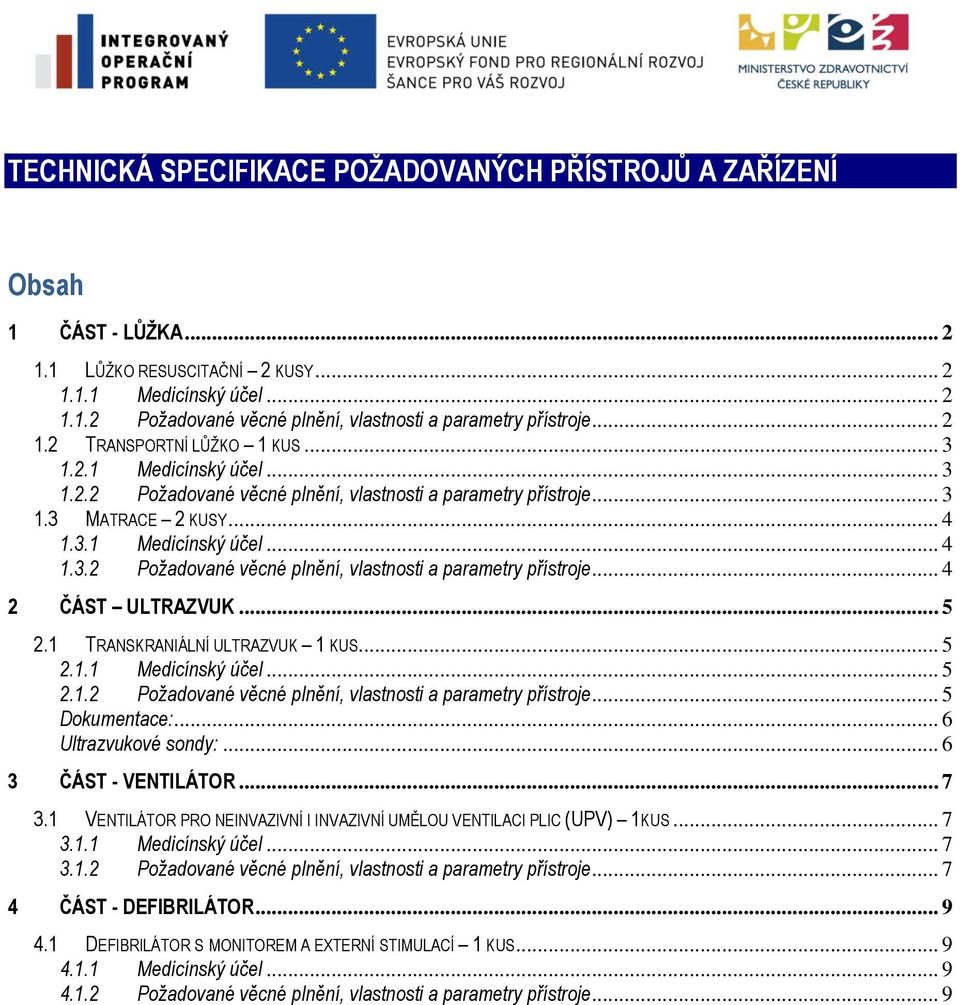 .. 5 2.1 TRANSKRANIÁLNÍ ULTRAZVUK 1 KUS... 5 2.1.1 Medicínský účel... 5 2.1.2 Pžadvané věcné plnění, vlastnsti a parametry přístrje... 5 Dkumentace:... 6 Ultrazvukvé sndy:... 6 3 ČÁST - VENTILÁTOR.