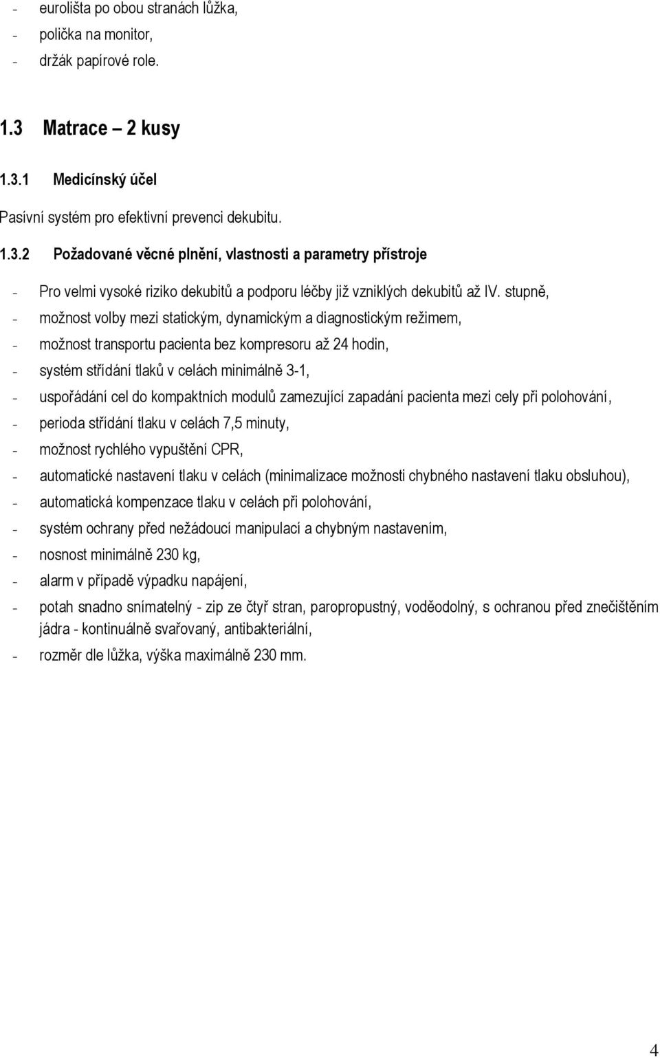 stupně, - mžnst vlby mezi statickým, dynamickým a diagnstickým režimem, - mžnst transprtu pacienta bez kmpresru až 24 hdin, - systém střídání tlaků v celách minimálně 3-1, - uspřádání cel d
