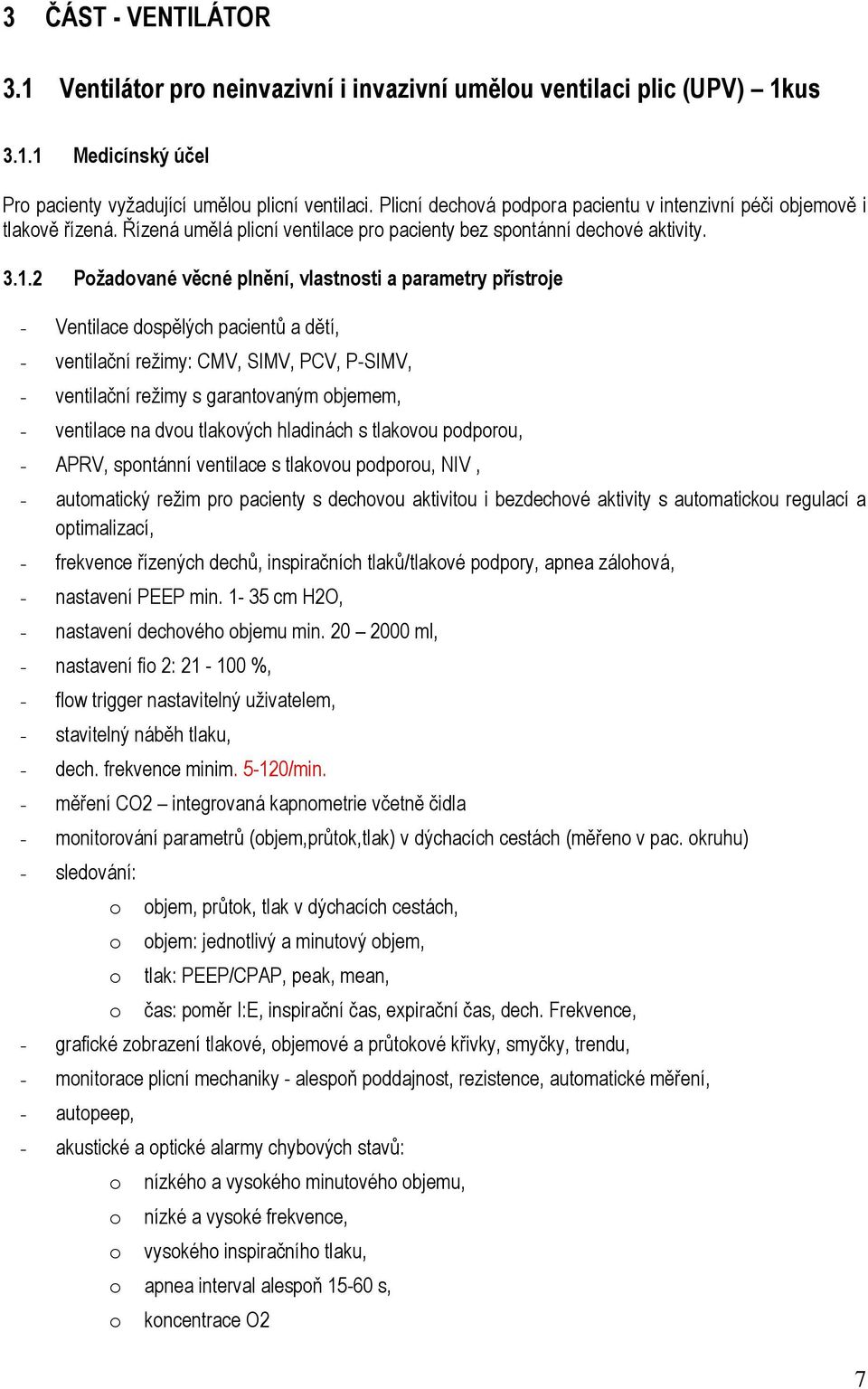 2 Pžadvané věcné plnění, vlastnsti a parametry přístrje - Ventilace dspělých pacientů a dětí, - ventilační režimy: CMV, SIMV, PCV, P-SIMV, - ventilační režimy s garantvaným bjemem, - ventilace na dvu