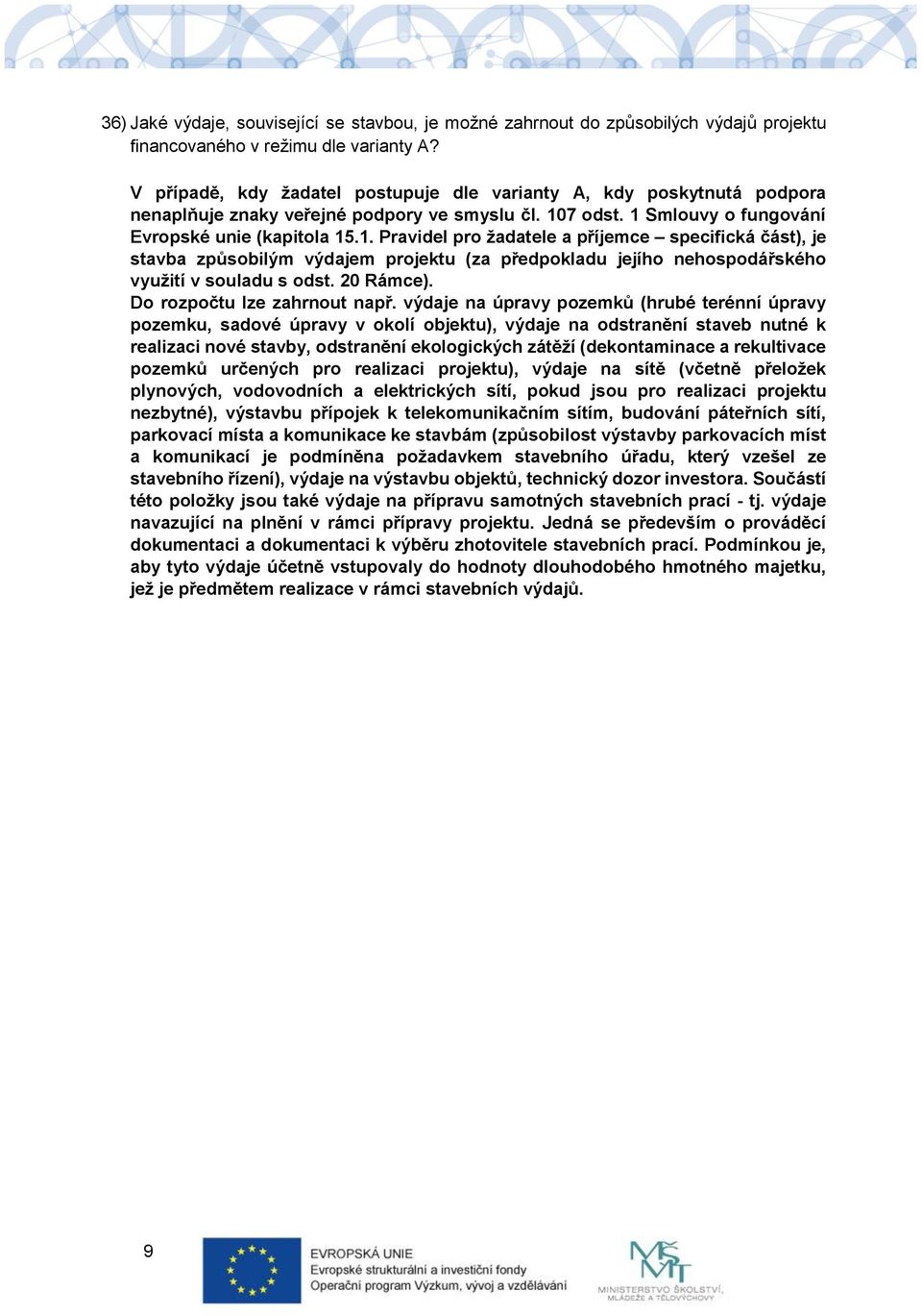 7 odst. 1 Smlouvy o fungování Evropské unie (kapitola 15.1. Pravidel pro žadatele a příjemce specifická část), je stavba způsobilým výdajem projektu (za předpokladu jejího nehospodářského využití v souladu s odst.