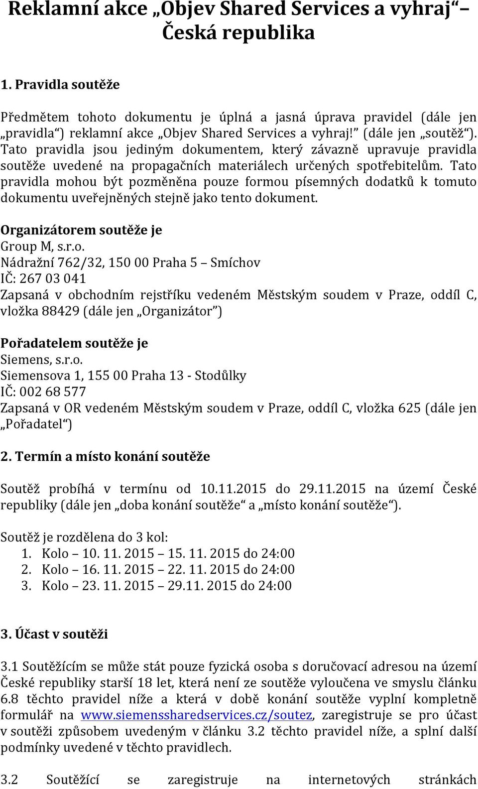 Tato pravidla jsou jediným dokumentem, který závazně upravuje pravidla soutěže uvedené na propagačních materiálech určených spotřebitelům.