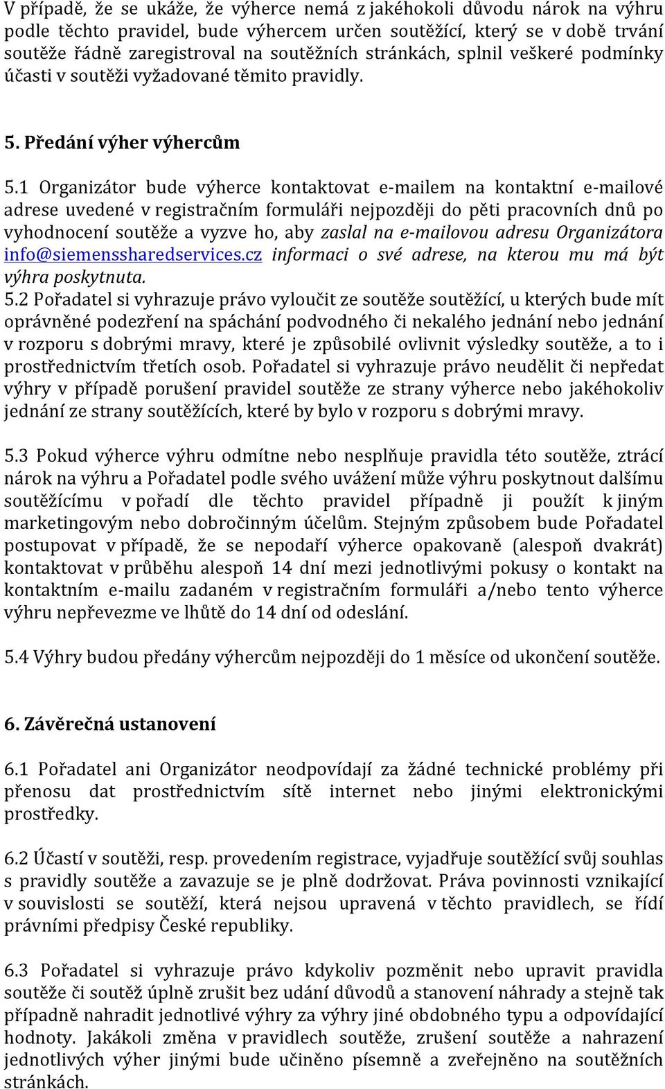 1 Organizátor bude výherce kontaktovat e- mailem na kontaktní e- mailové adrese uvedené v registračním formuláři nejpozději do pěti pracovních dnů po vyhodnocení soutěže a vyzve ho, aby zaslal na e-