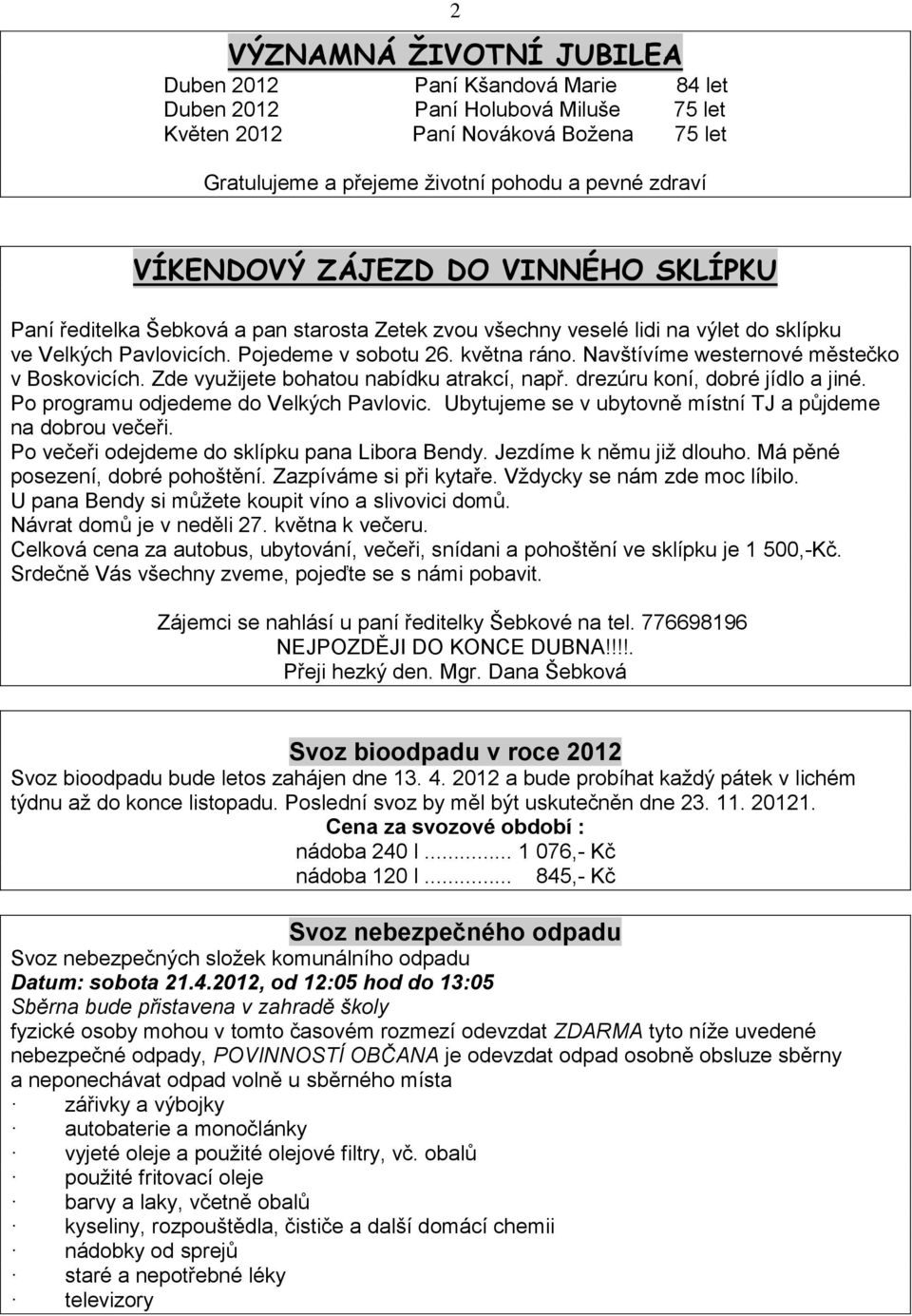 Navštívíme westernové městečko v Boskovicích. Zde využijete bohatou nabídku atrakcí, např. drezúru koní, dobré jídlo a jiné. Po programu odjedeme do Velkých Pavlovic.