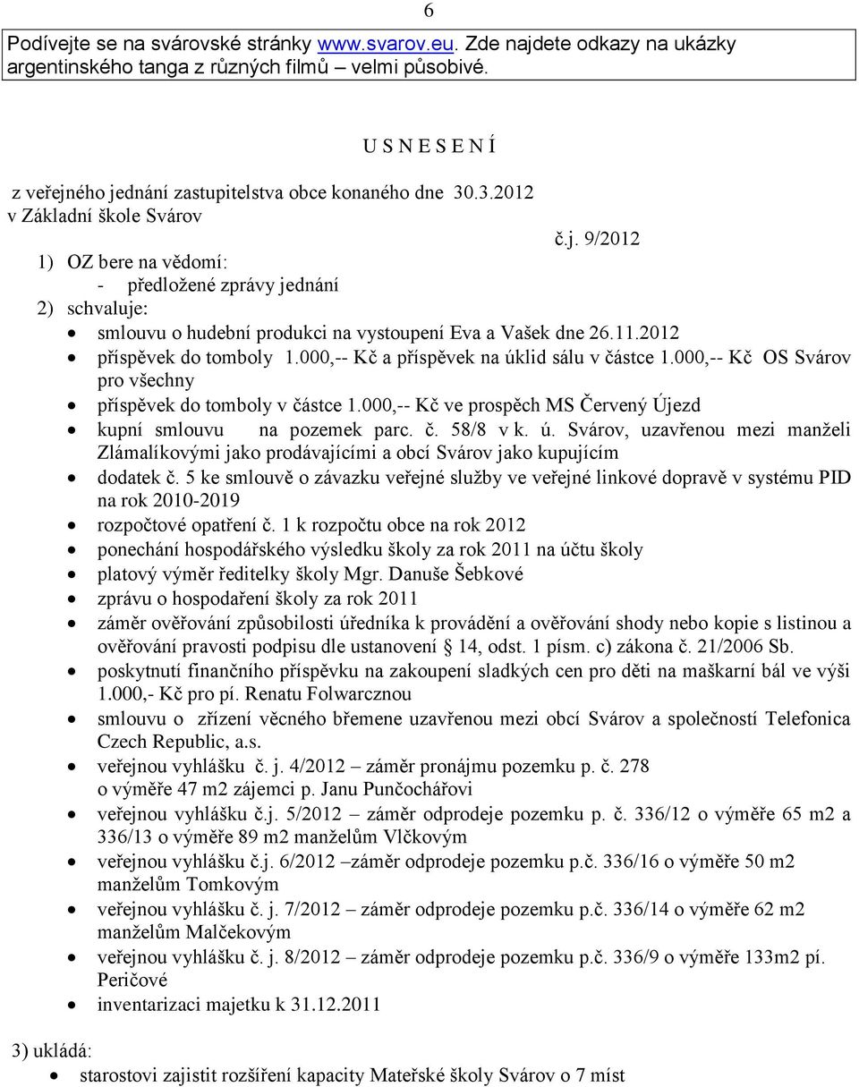 11.2012 příspěvek do tomboly 1.000,-- Kč a příspěvek na úklid sálu v částce 1.000,-- Kč OS Svárov pro všechny příspěvek do tomboly v částce 1.