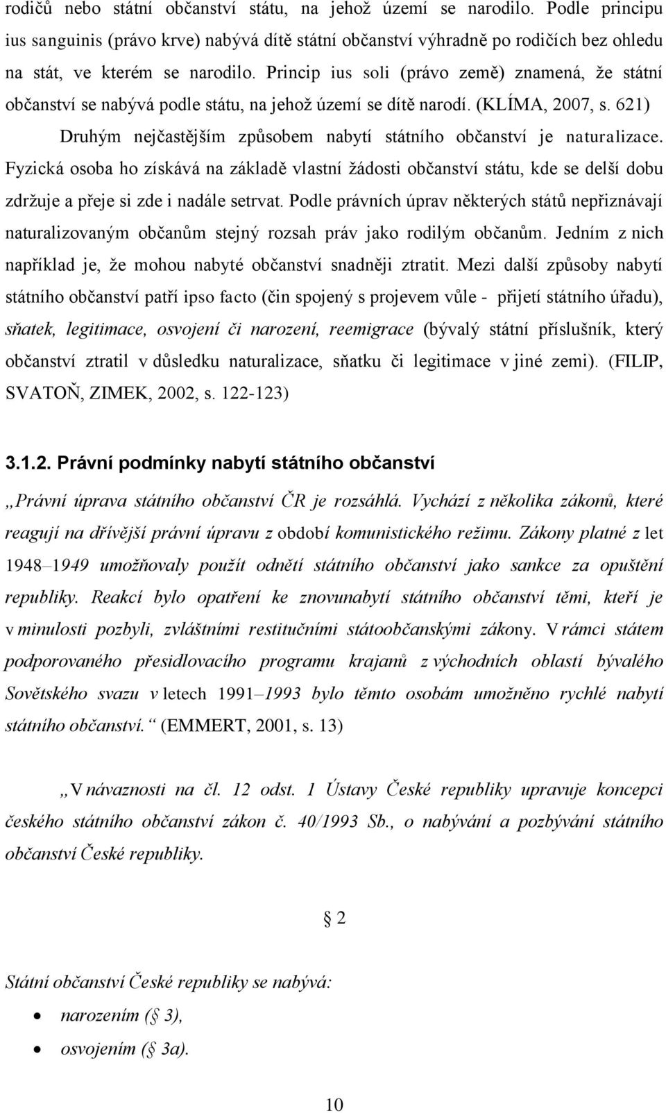621) Druhým nejčastějším způsobem nabytí státního občanství je naturalizace.