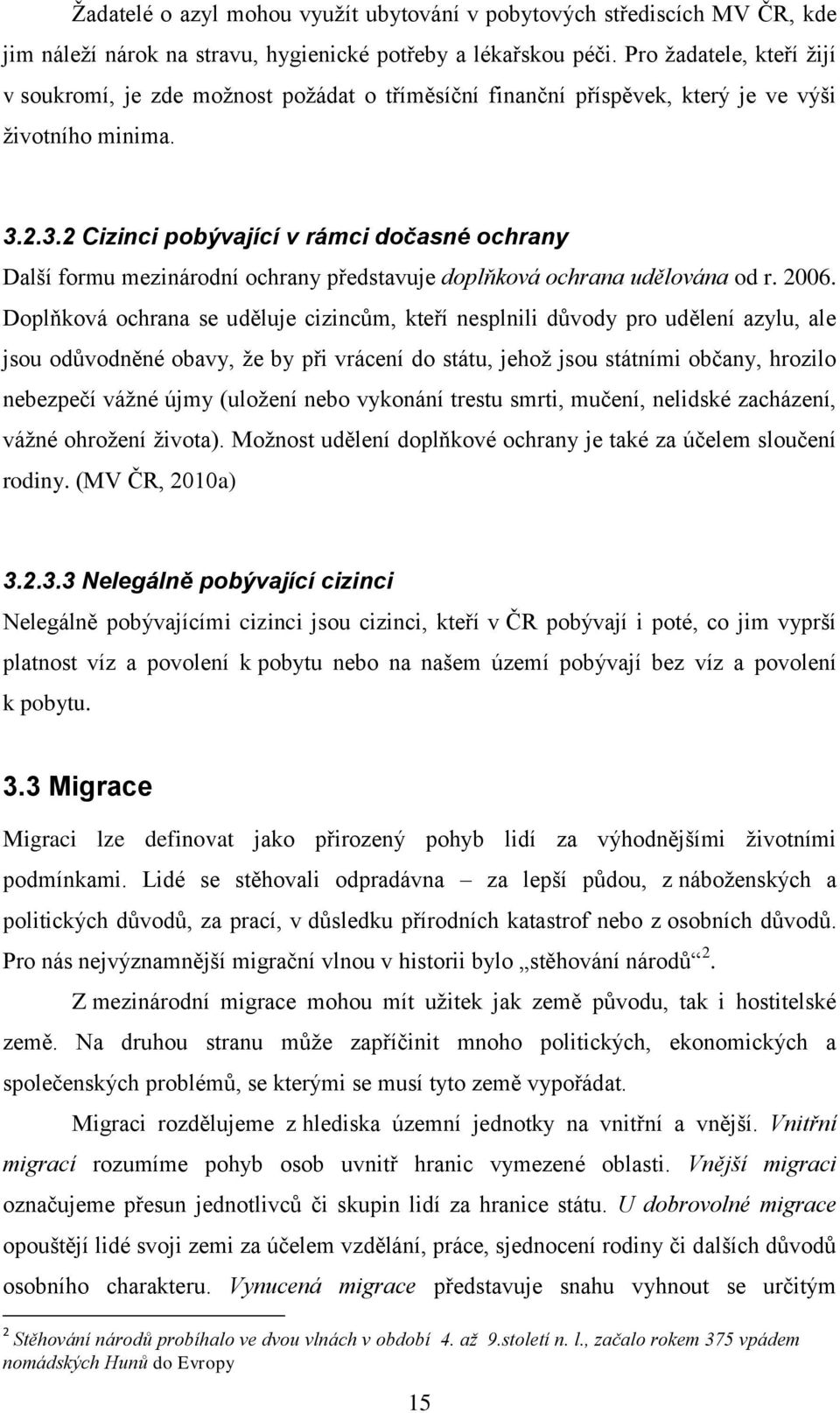 2.3.2 Cizinci pobývající v rámci dočasné ochrany Další formu mezinárodní ochrany představuje doplňková ochrana udělována od r. 2006.
