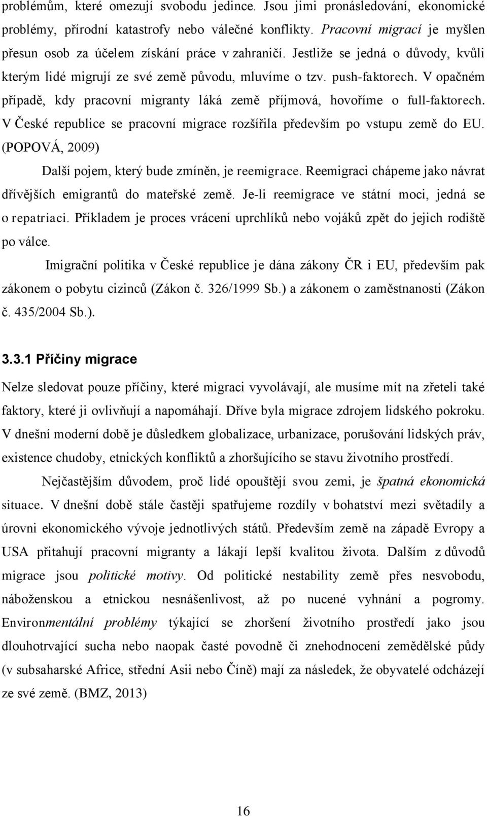 V opačném případě, kdy pracovní migranty láká země příjmová, hovoříme o full-faktorech. V České republice se pracovní migrace rozšířila především po vstupu země do EU.