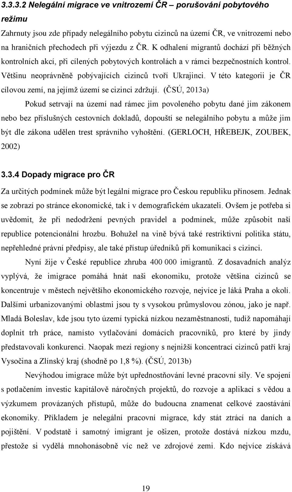 V této kategorii je ČR cílovou zemí, na jejímž území se cizinci zdržují.