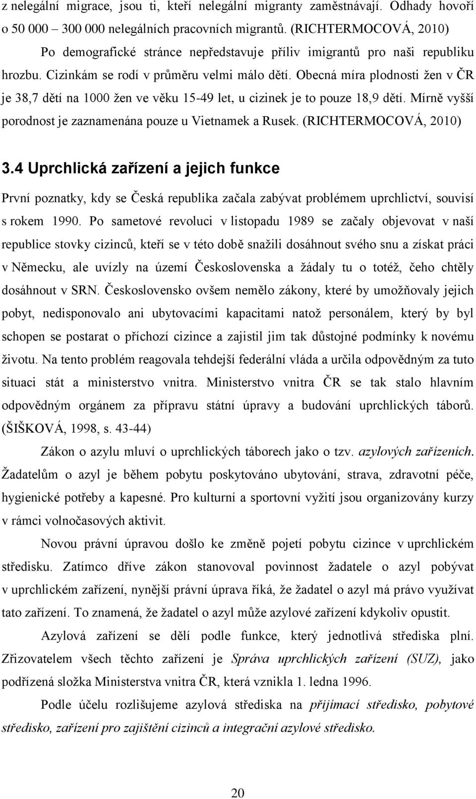 Obecná míra plodnosti žen v ČR je 38,7 dětí na 1000 žen ve věku 15-49 let, u cizinek je to pouze 18,9 dětí. Mírně vyšší porodnost je zaznamenána pouze u Vietnamek a Rusek. (RICHTERMOCOVÁ, 2010) 3.